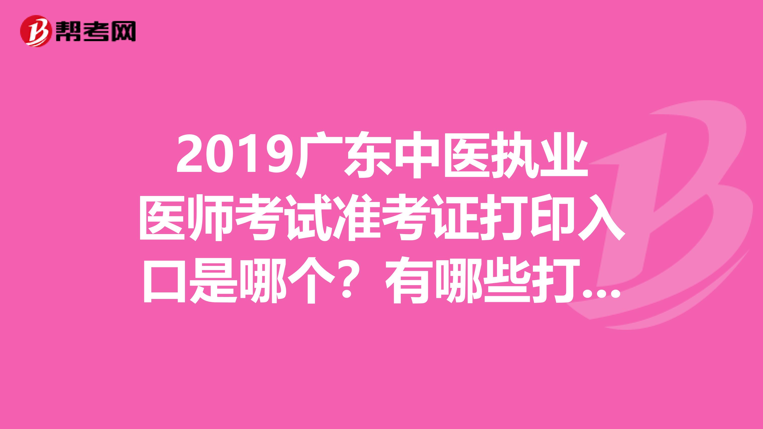 2019广东中医执业医师考试准考证打印入口是哪个?有哪些打印要求?