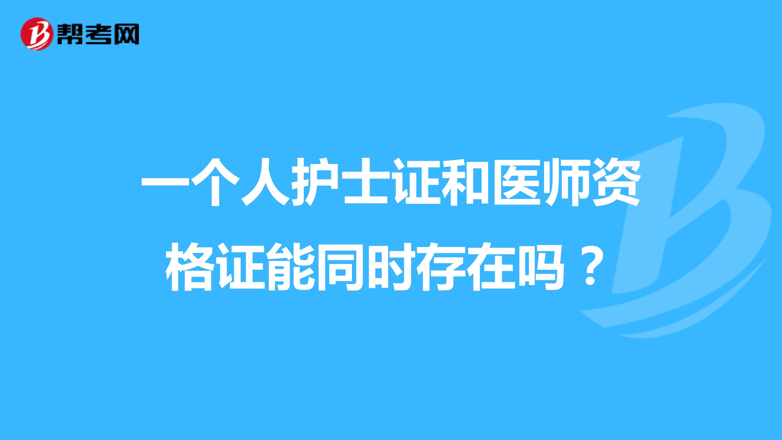 一个人护士证和医师资格证能同时存在吗?