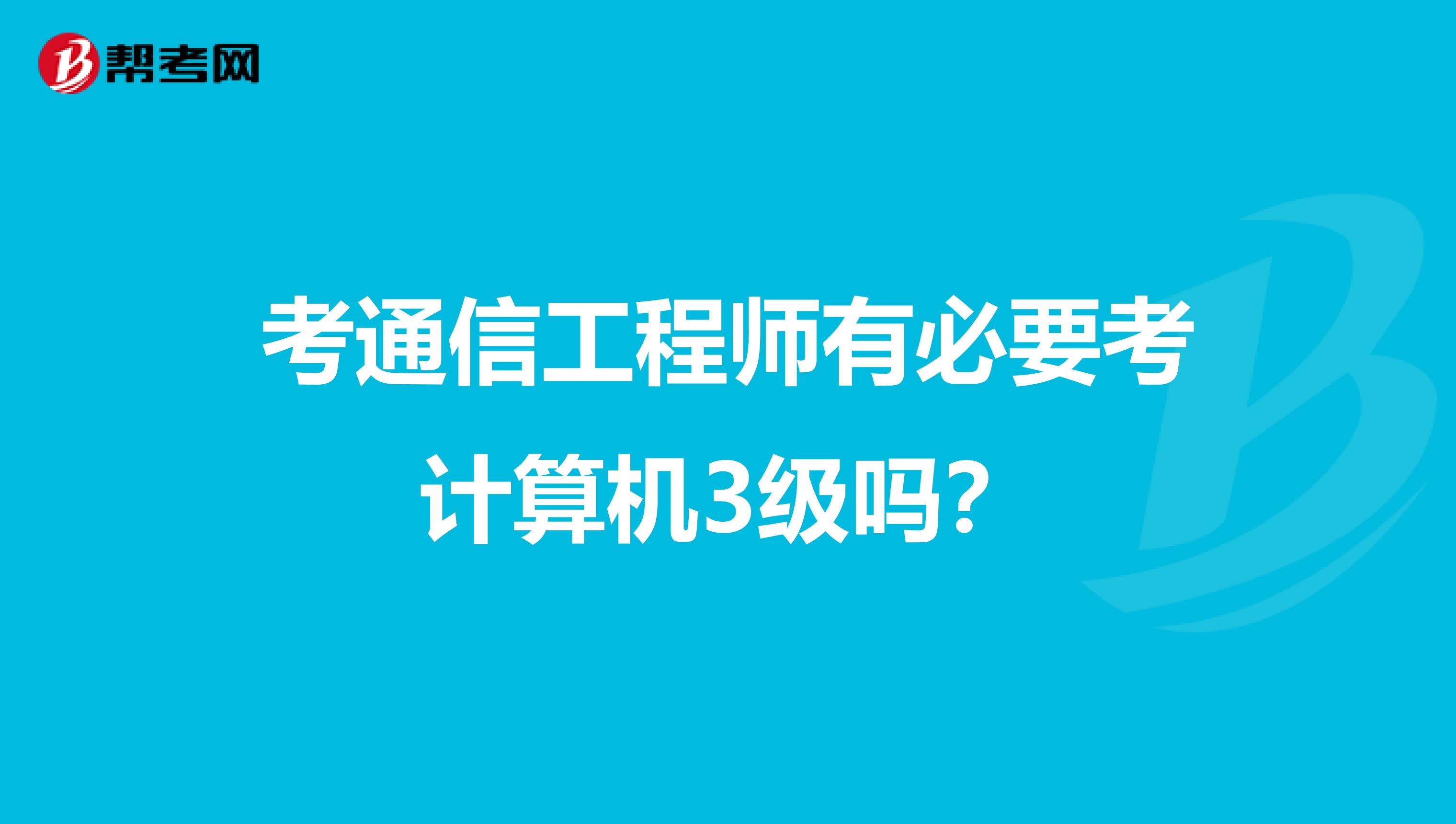 考通信工程师有必要考计算机3级吗？