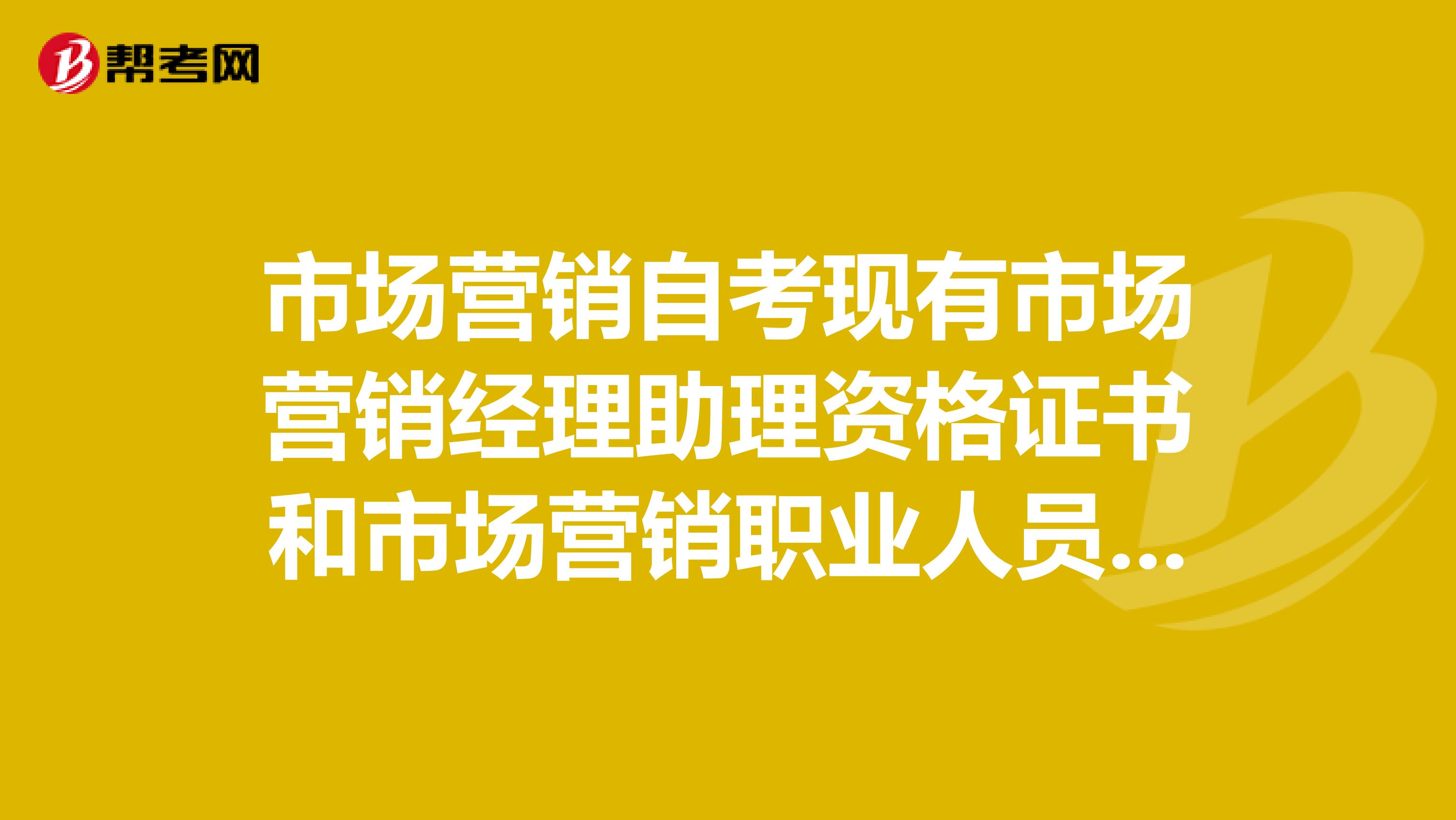 市场营销自考现有市场营销经理助理资格证书和市场营销职业人员资格证书营销师哪个好谢谢