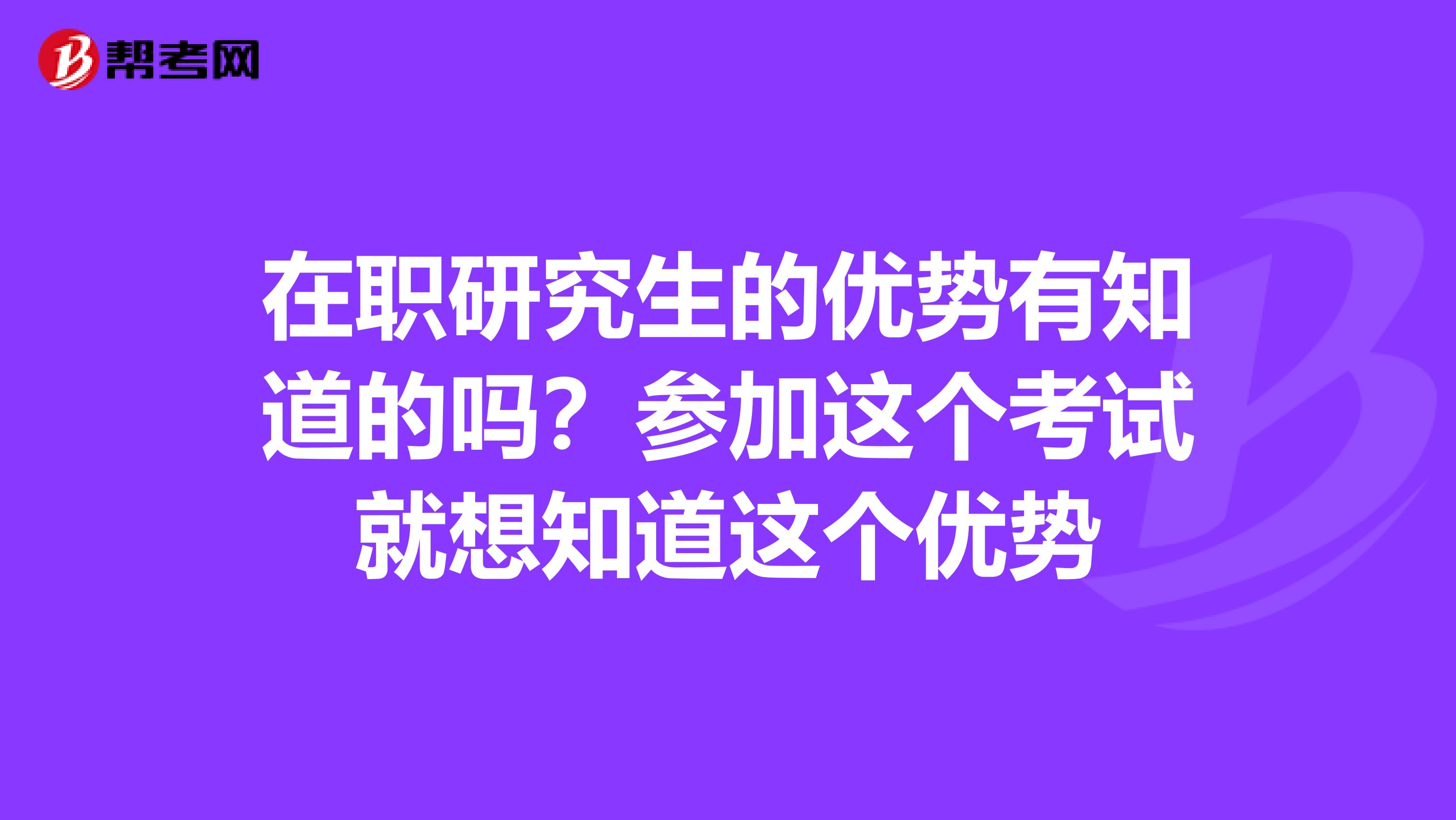 在职研究生的优势有知道的吗？参加这个考试就想知道这个优势