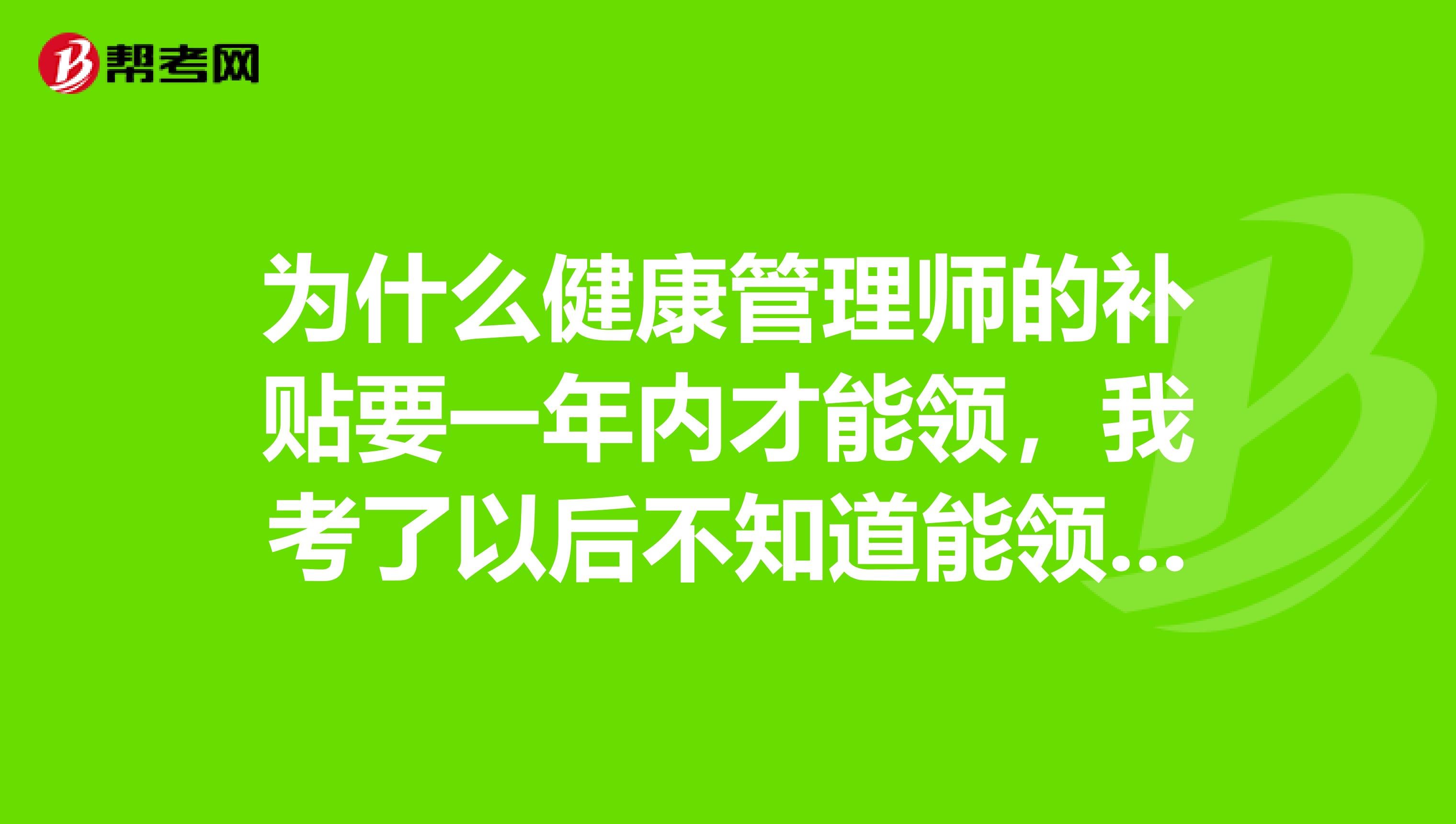 为什么健康管理师的补贴要一年内才能领，我考了以后不知道能领补贴，等申请的时候超过一年了，就白考了呗