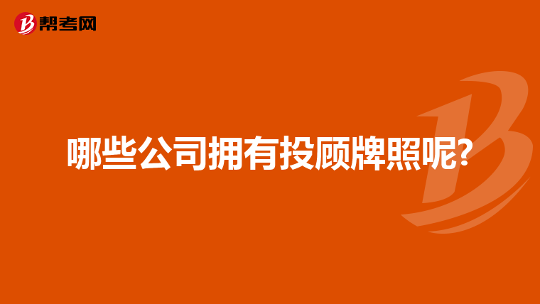 哪些公司拥有投顾牌照呢?