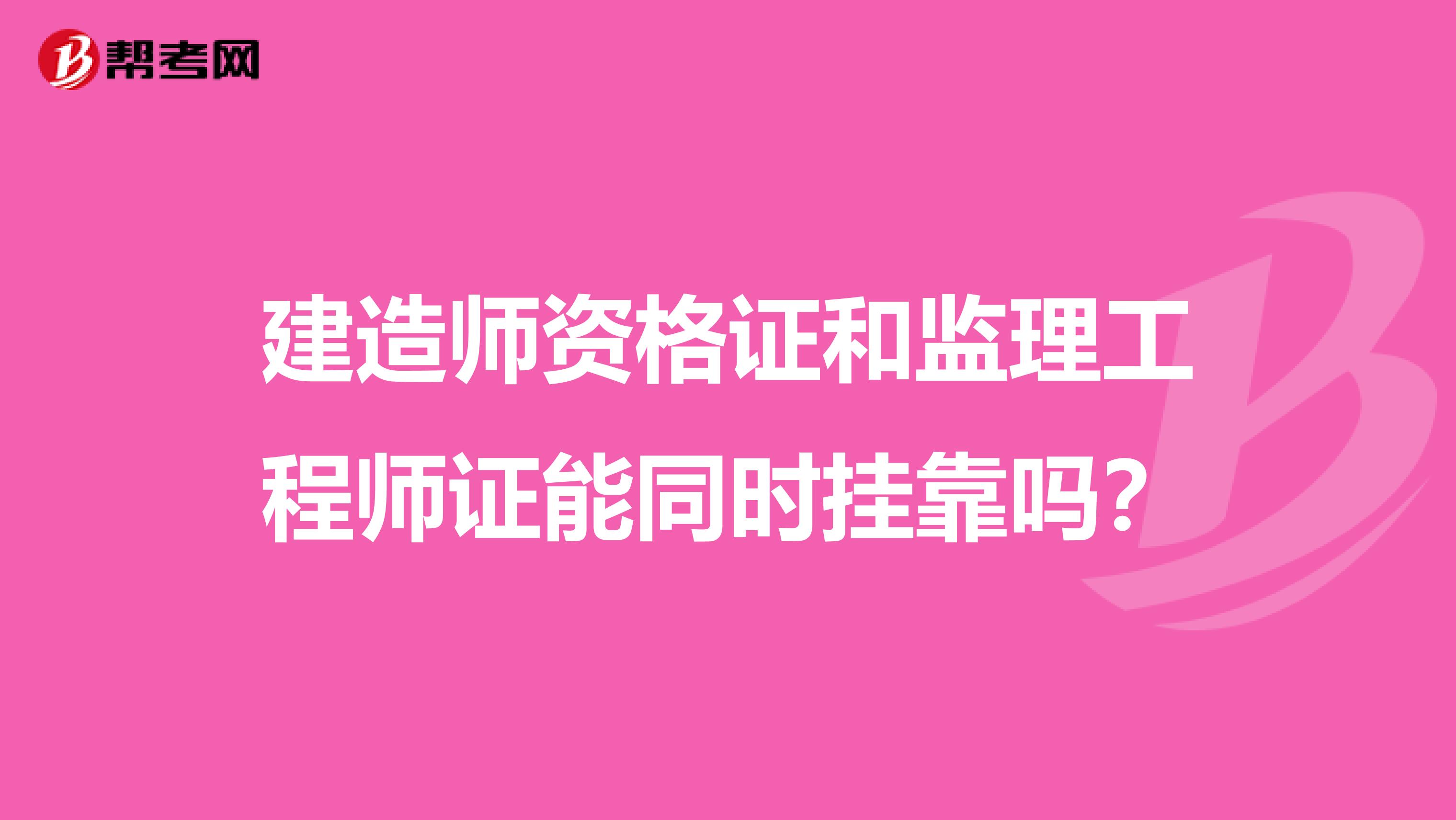 建造师资格证和监理工程师证能同时兼职吗?