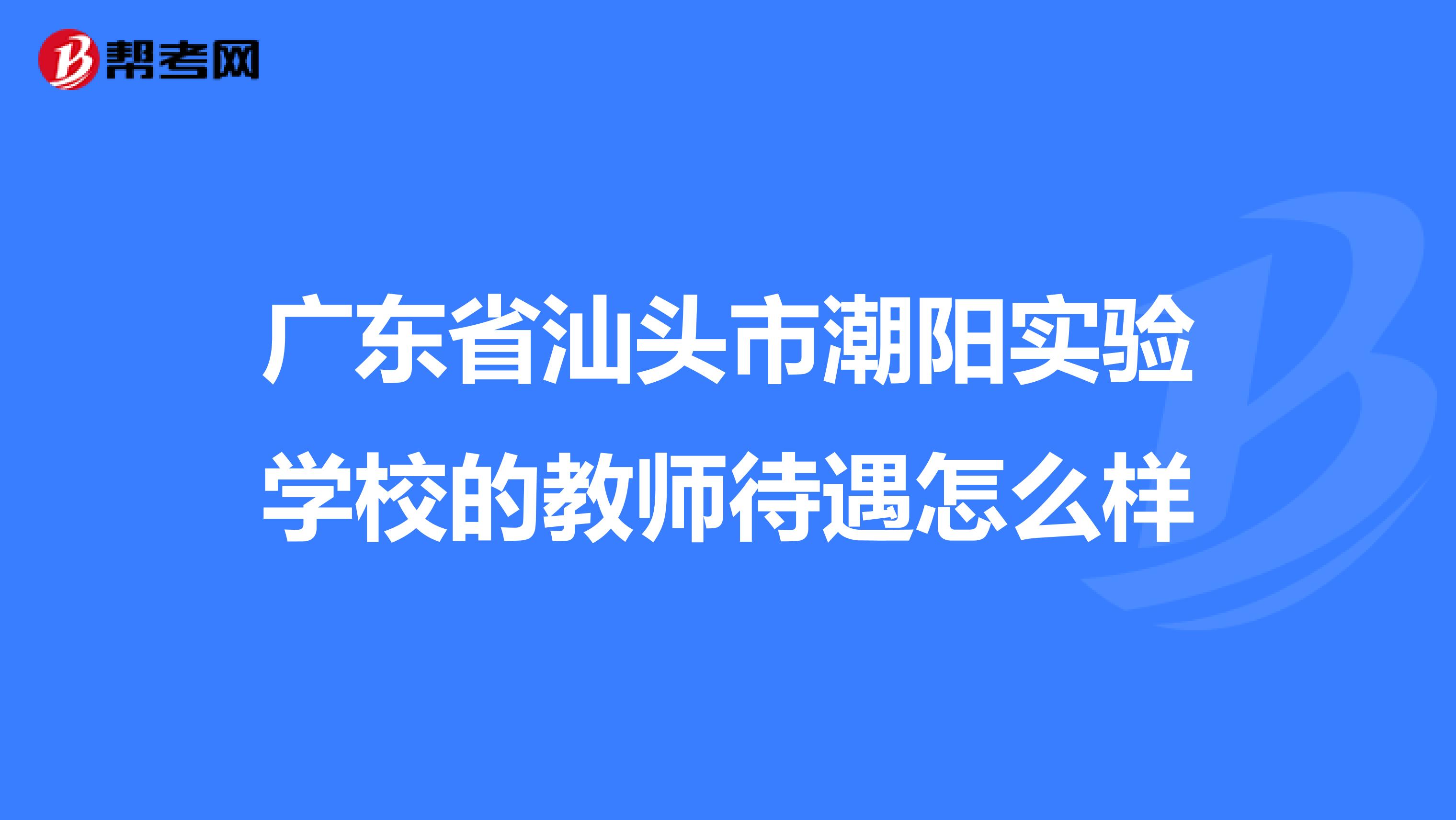 广东省汕头市潮阳实验学校的教师待遇怎么样