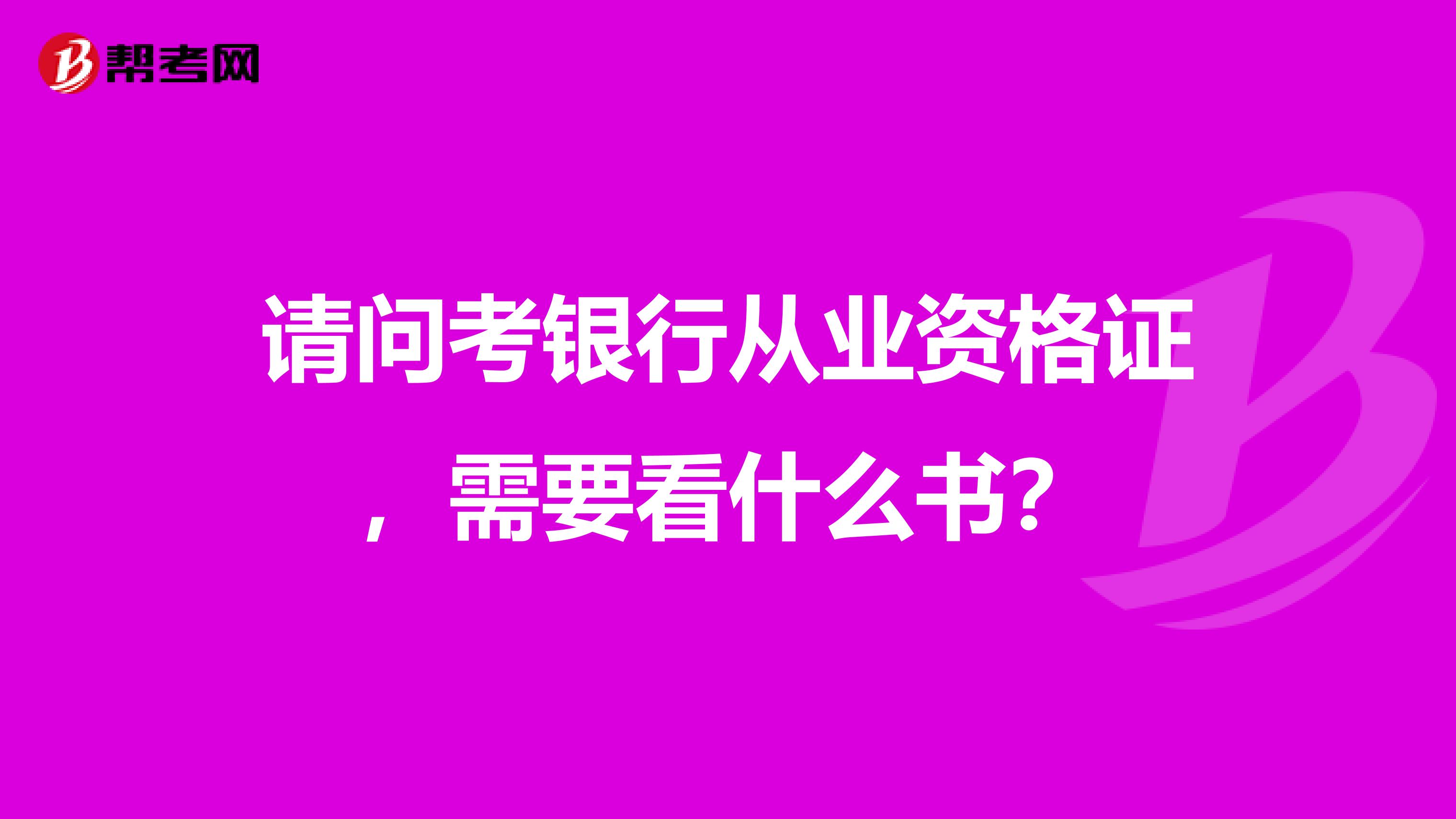 请问考银行从业资格证,需要看什么书?