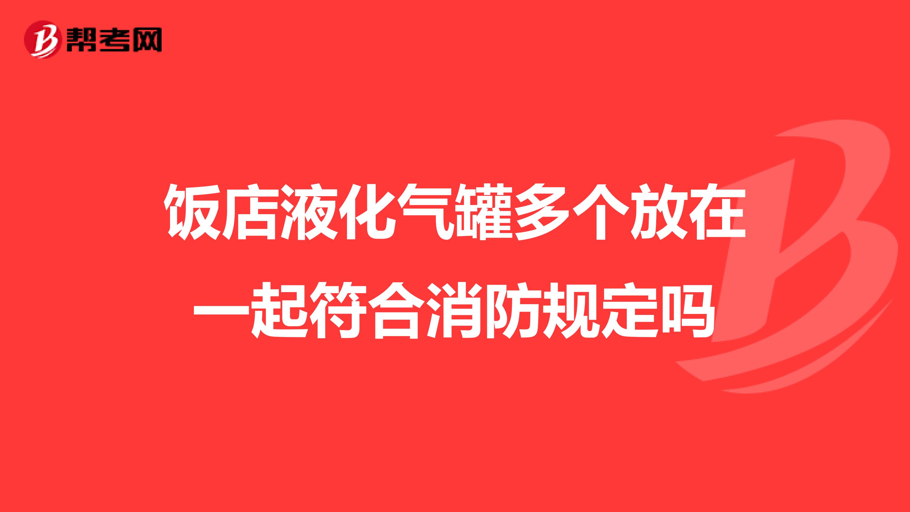饭店液化气罐多个放在一起符合消防规定吗