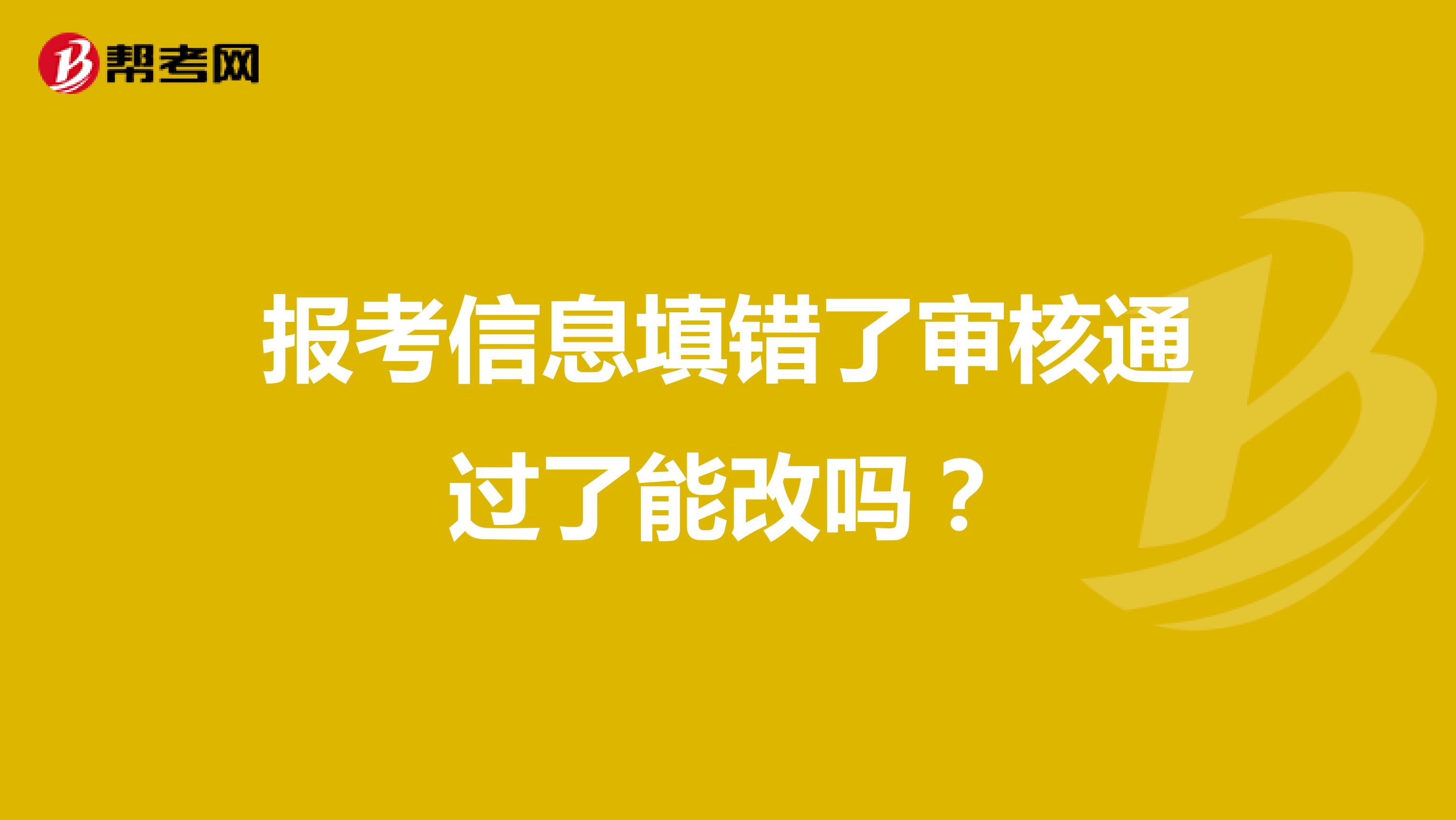 报考信息填错了审核通过了能改吗？