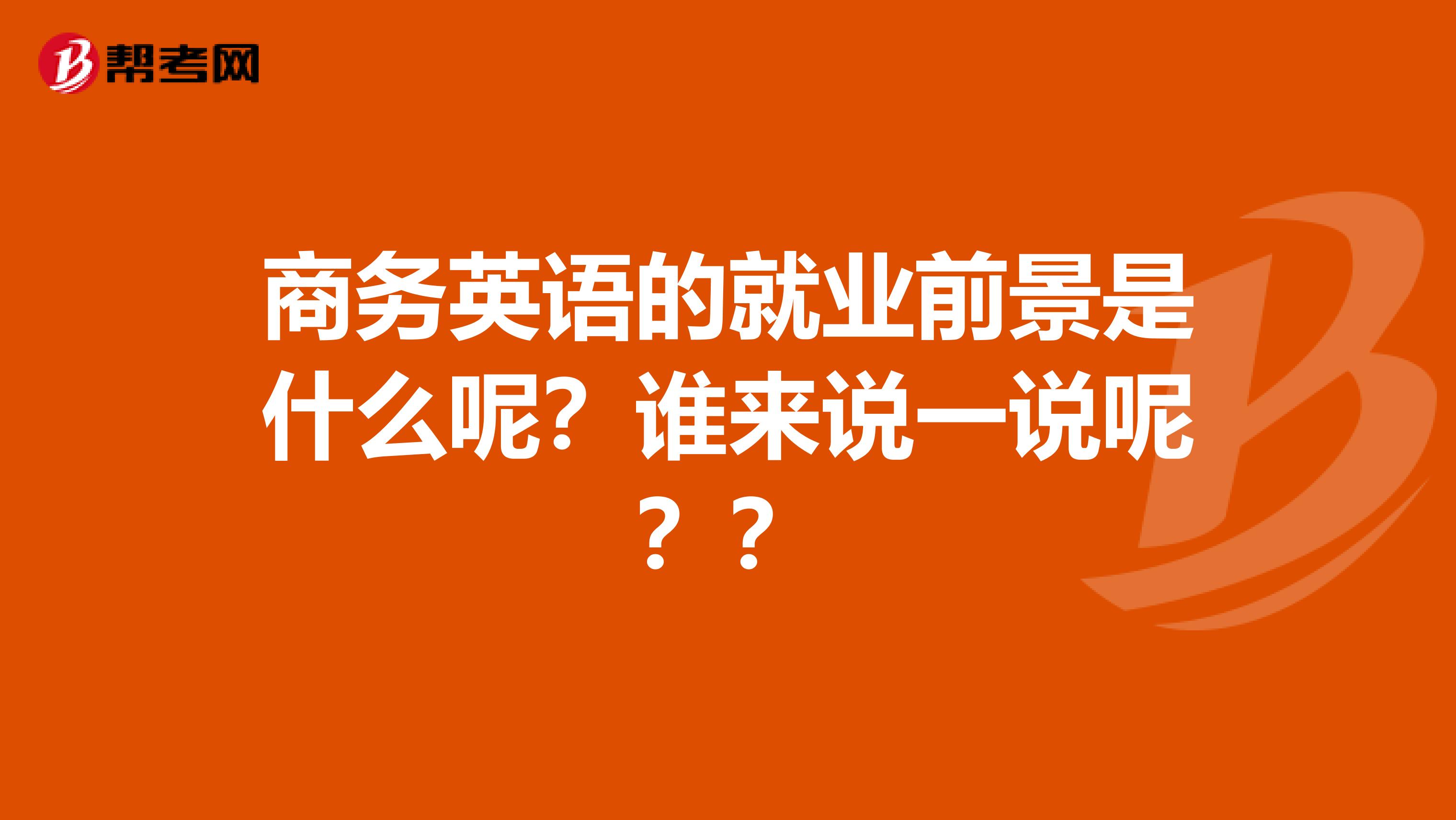 商务英语的就业前景是什么呢？谁来说一说呢？？