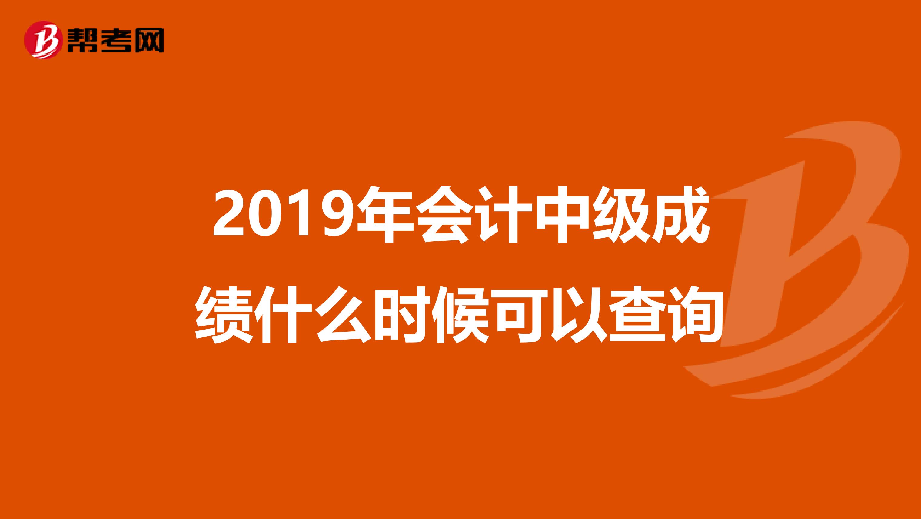 2019年会计中级成绩什么时候可以查询