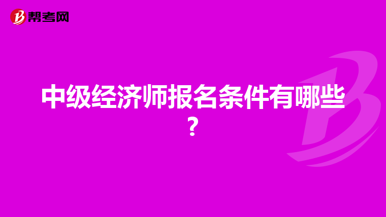 中级经济师报名条件有哪些?