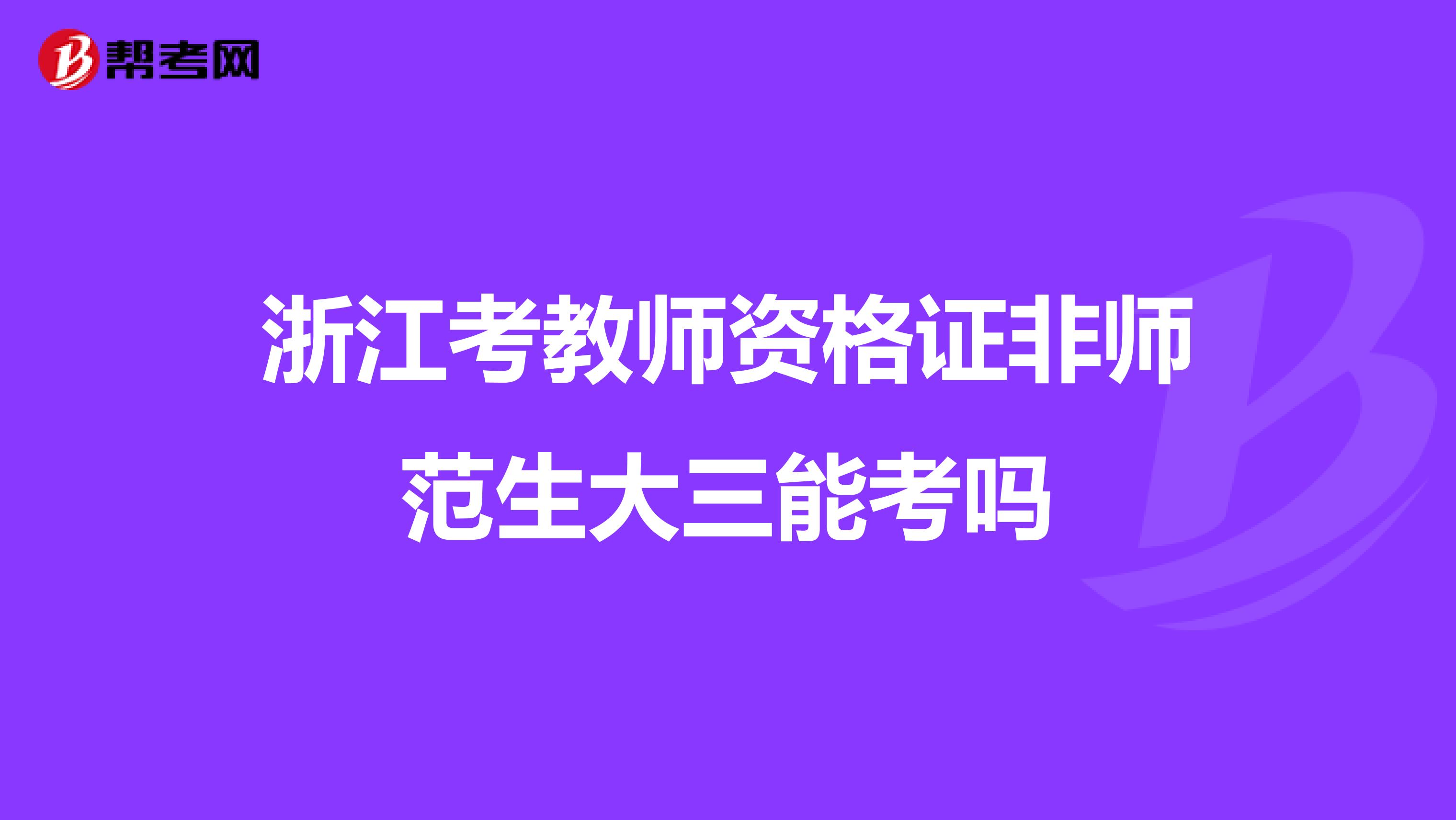 浙江考教师资格证非师范生大三能考吗