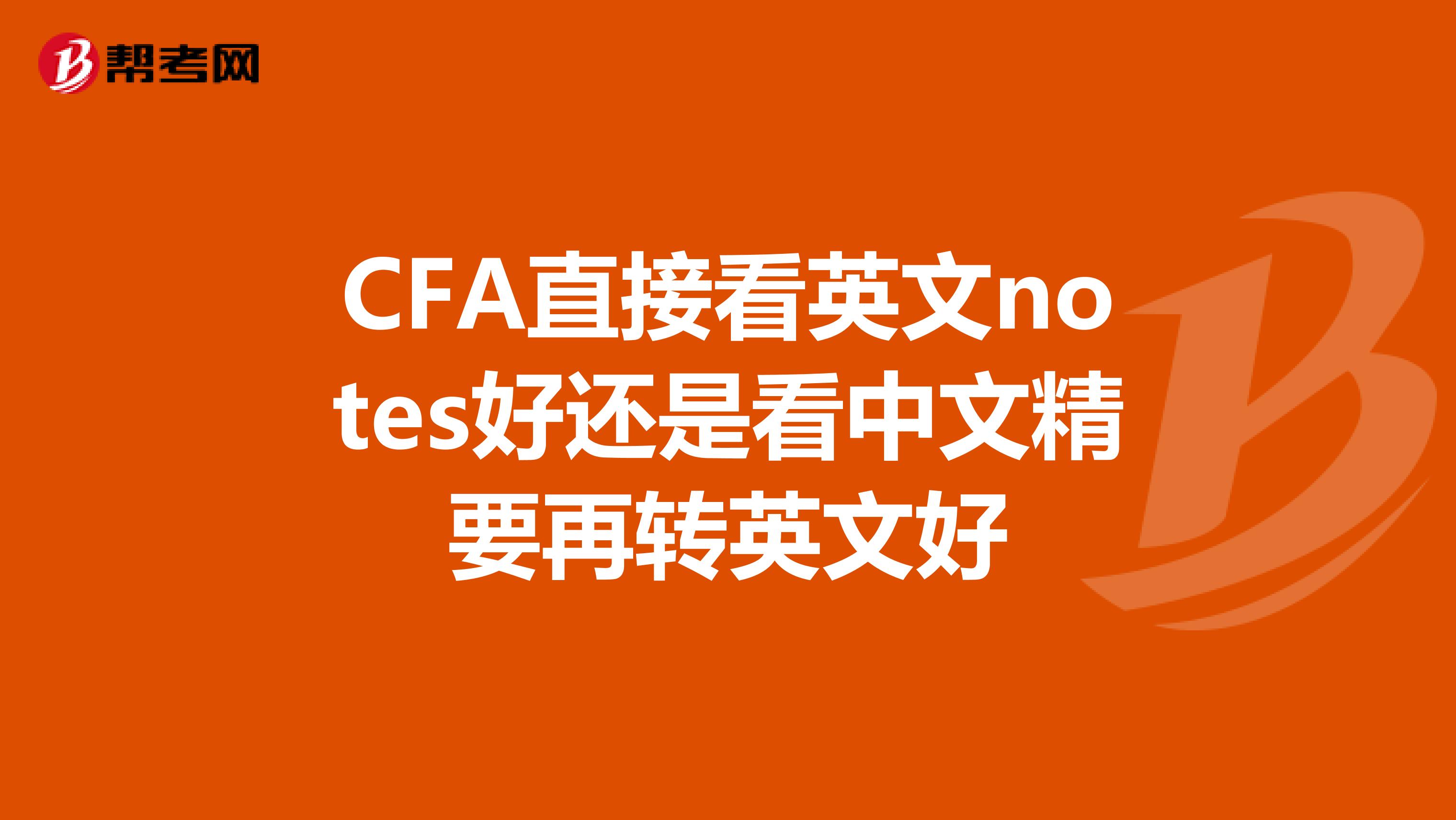 CFA直接看英文notes好還是看中文精要再轉(zhuǎn)英文好