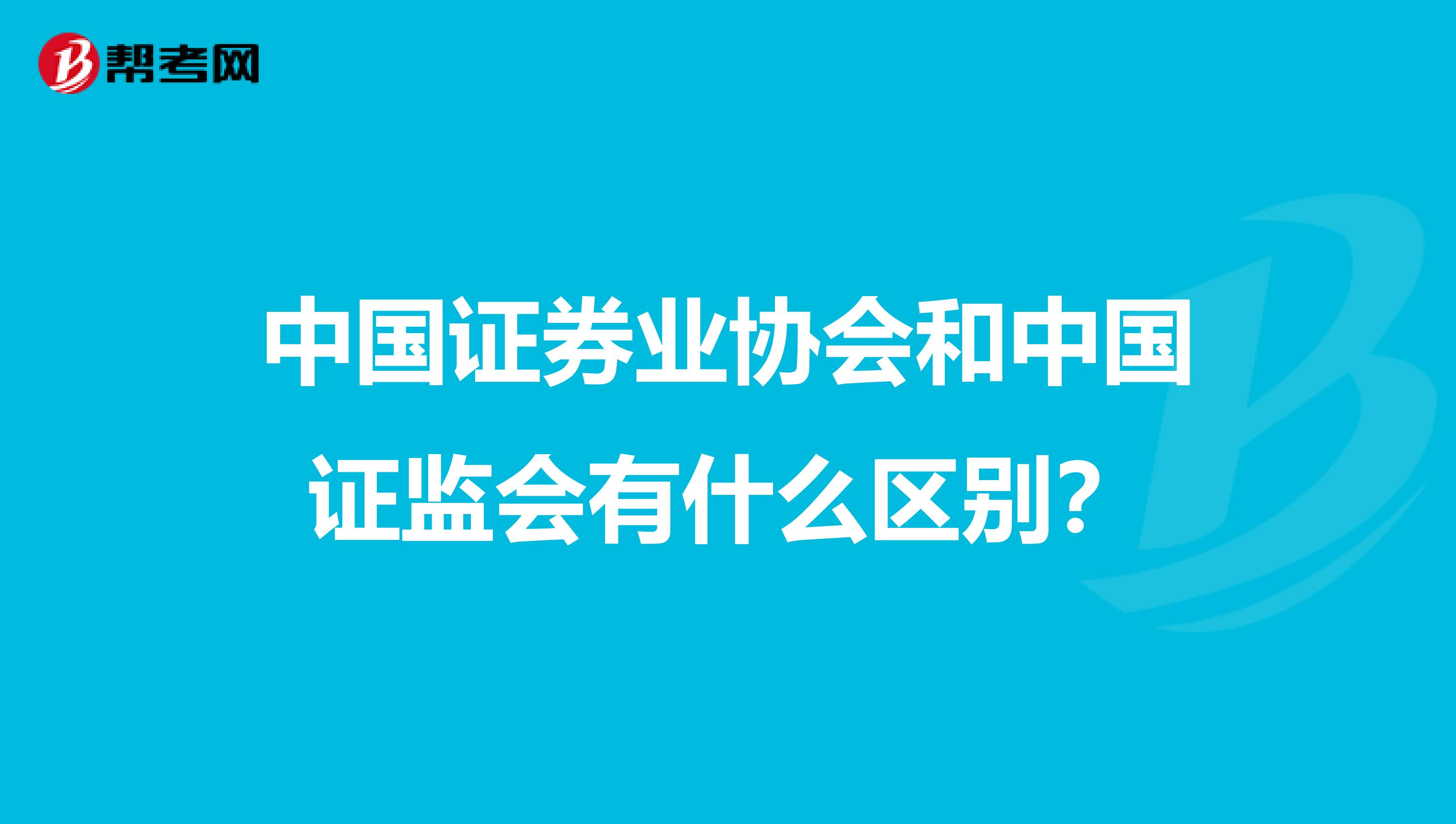 中国证券业协会和中国证监会有什么区别?