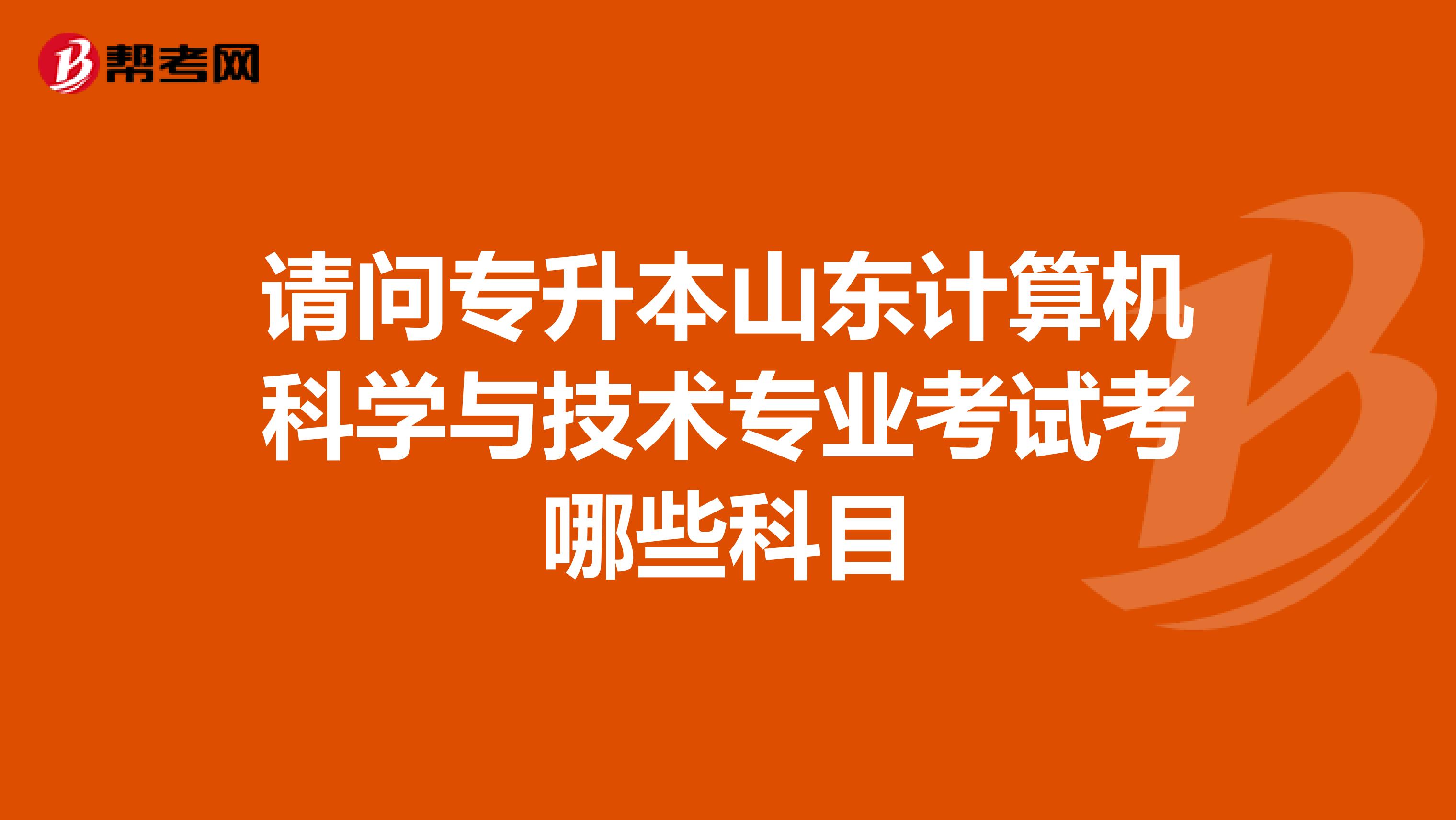 请问专升本山东计算机科学与技术专业考试考哪些科目