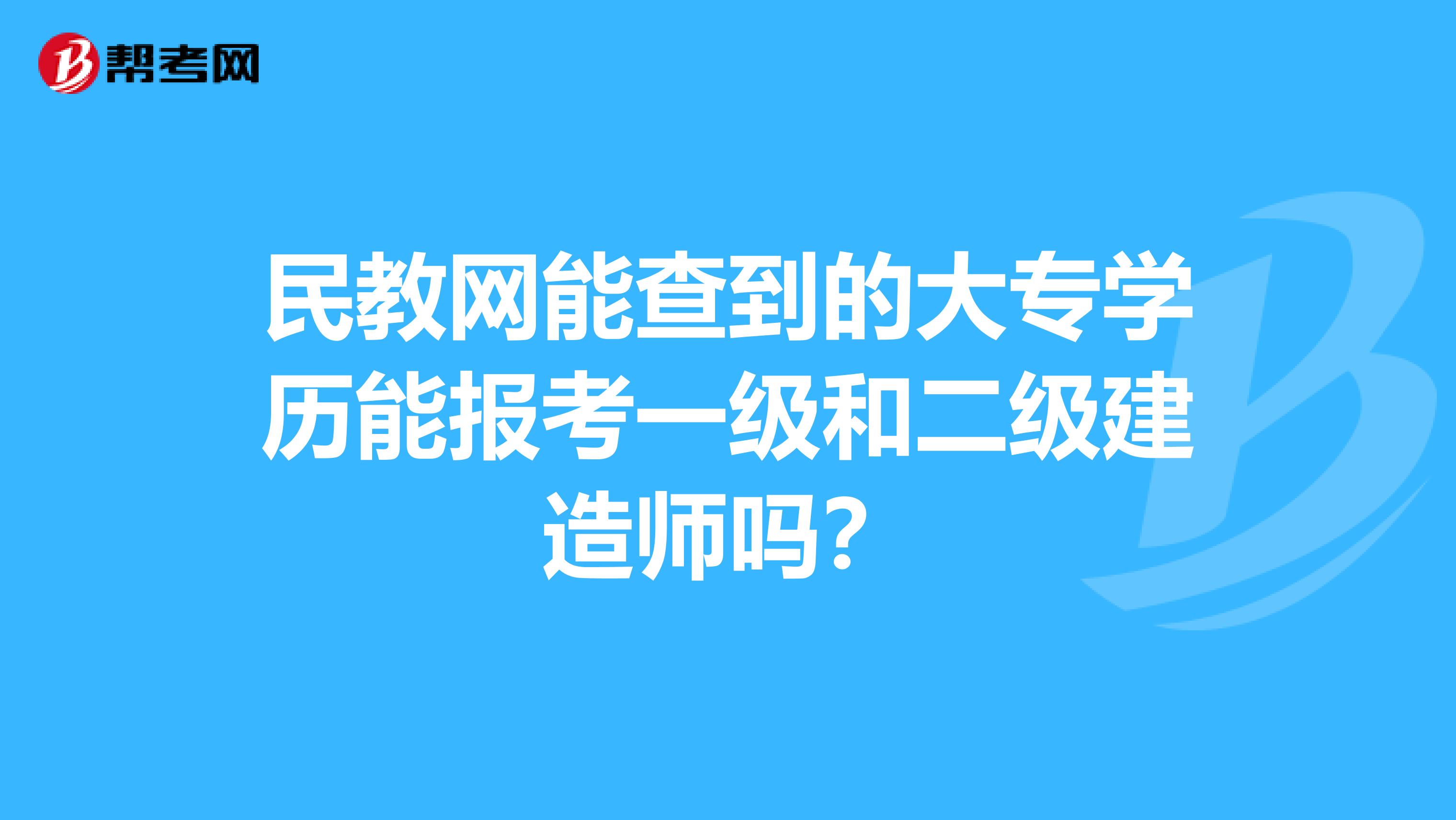民教网能查到的大专学历能报考一级和二级建造师吗?
