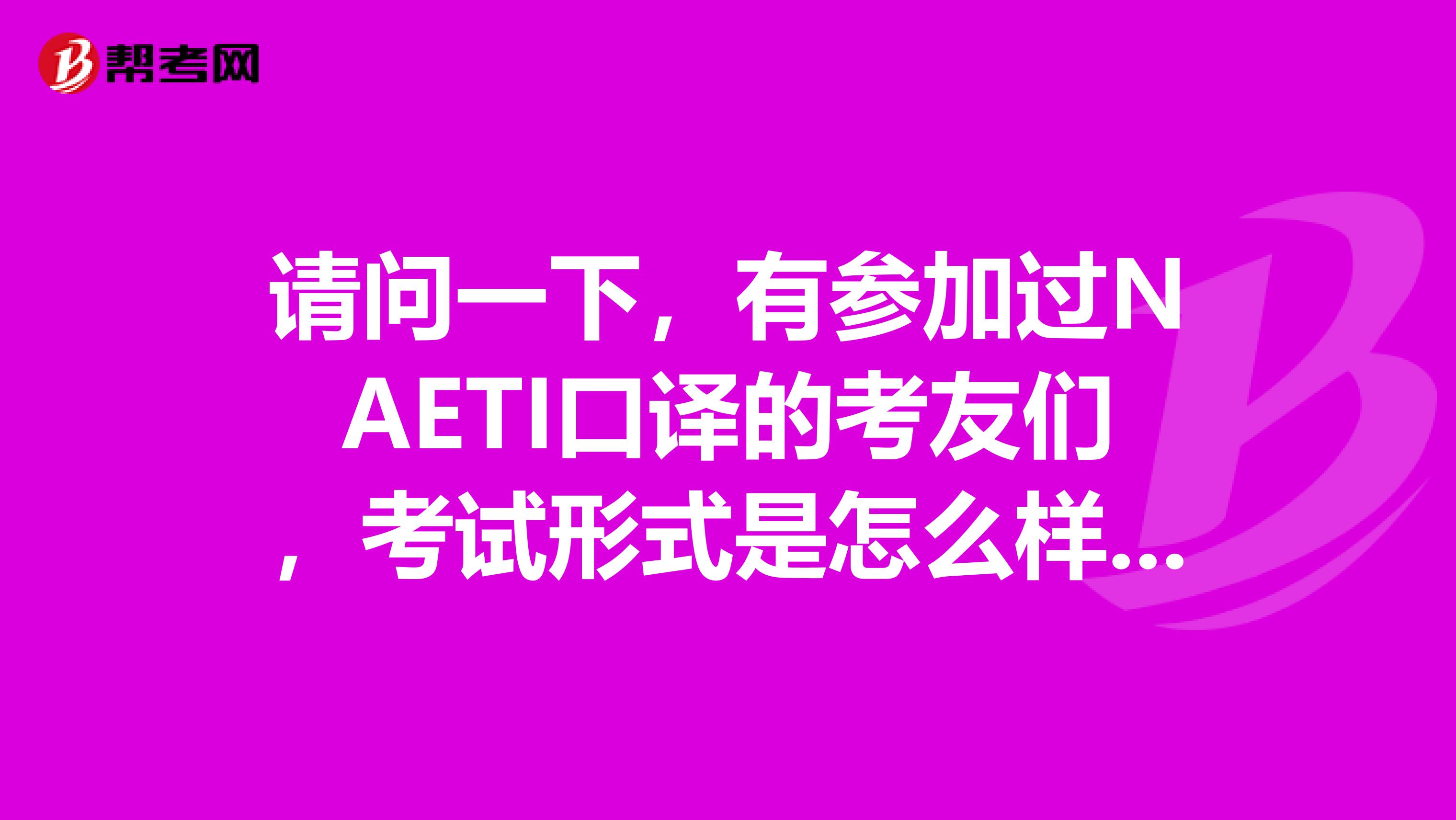 请问一下，有参加过NAETI口译的考友们，考试形式是怎么样的，时间一样吗？