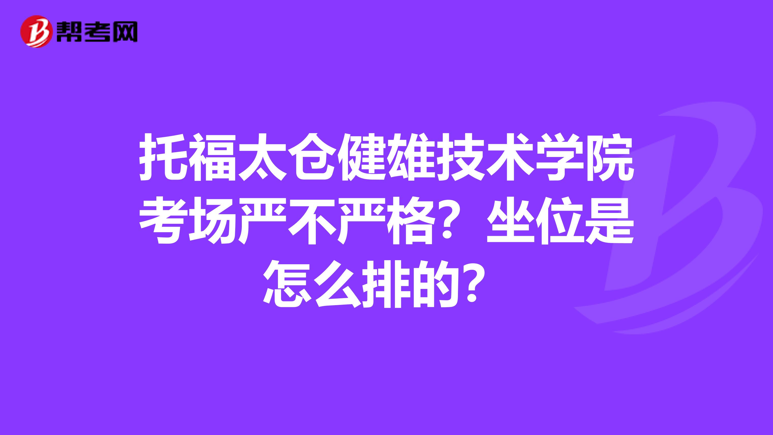 托福太倉健雄技術學院考場嚴不嚴格？坐位是怎么排的？