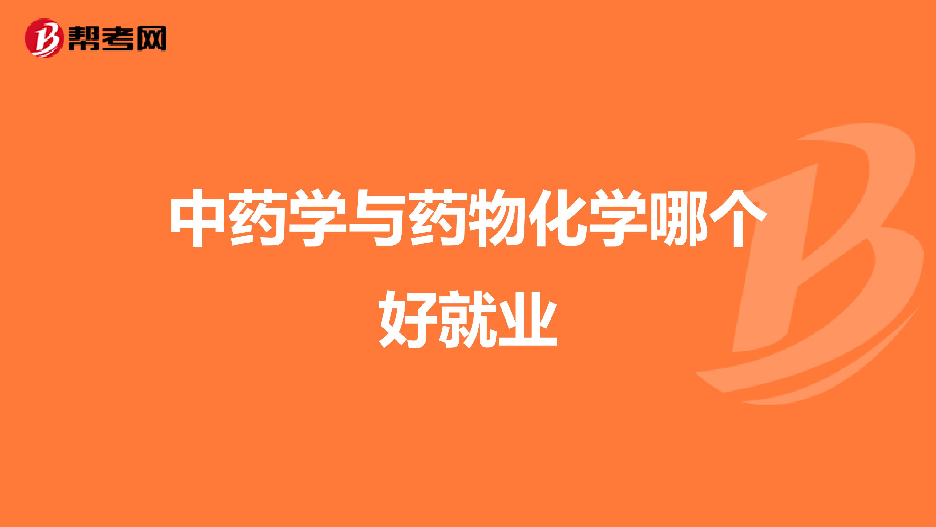 中药学与药物化学哪个好就业