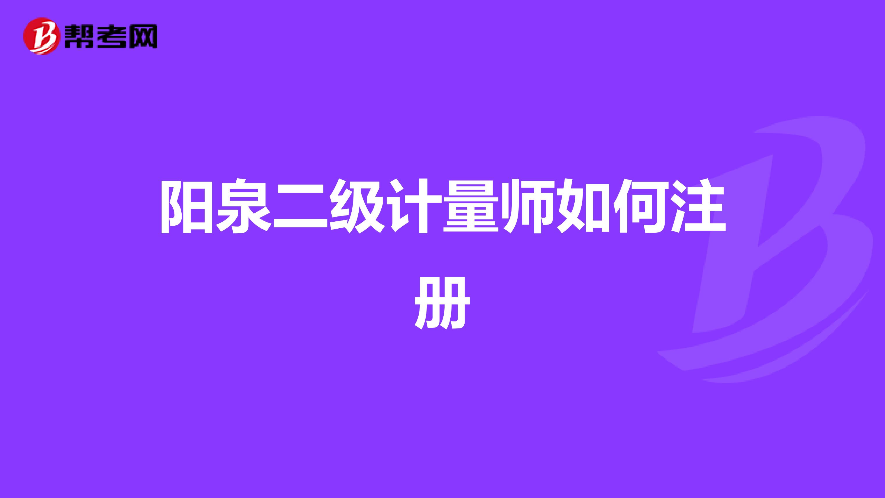 陽泉二級計量師如何注冊