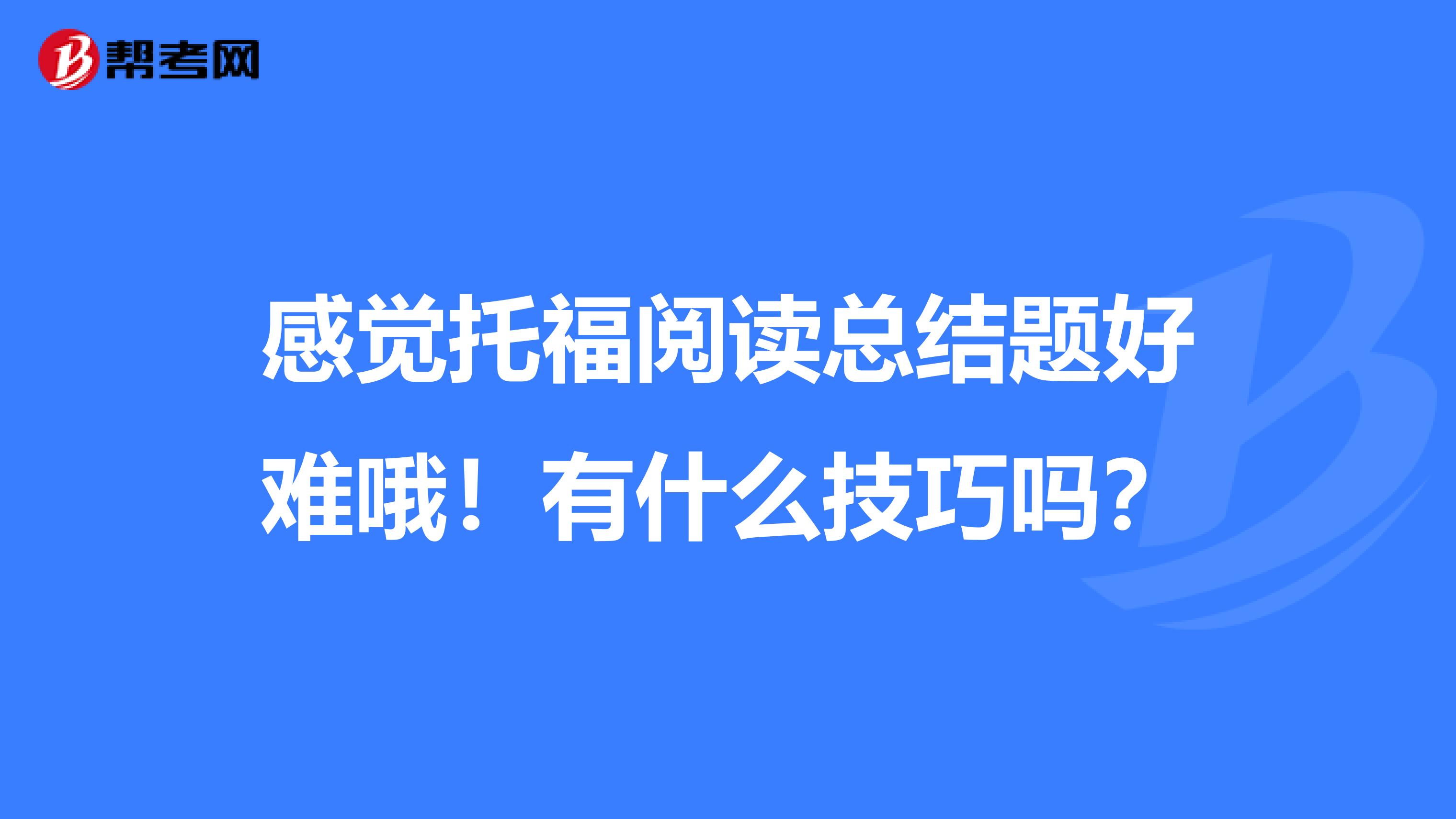 感觉托福阅读总结题好难哦！有什么技巧吗？