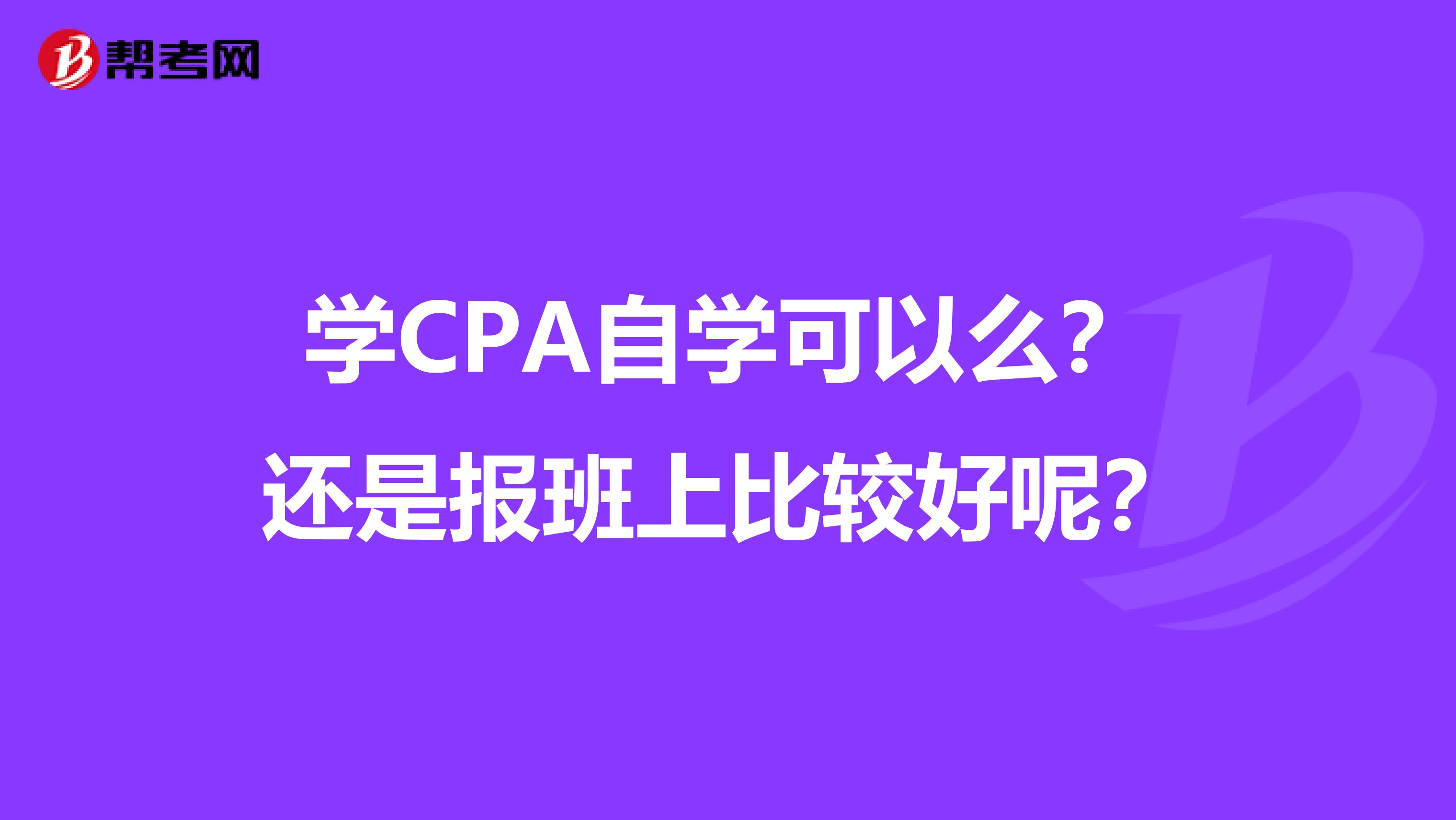 学CPA自学可以么？还是报班上比较好呢？