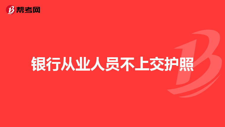 银行从业人员不上交护照
