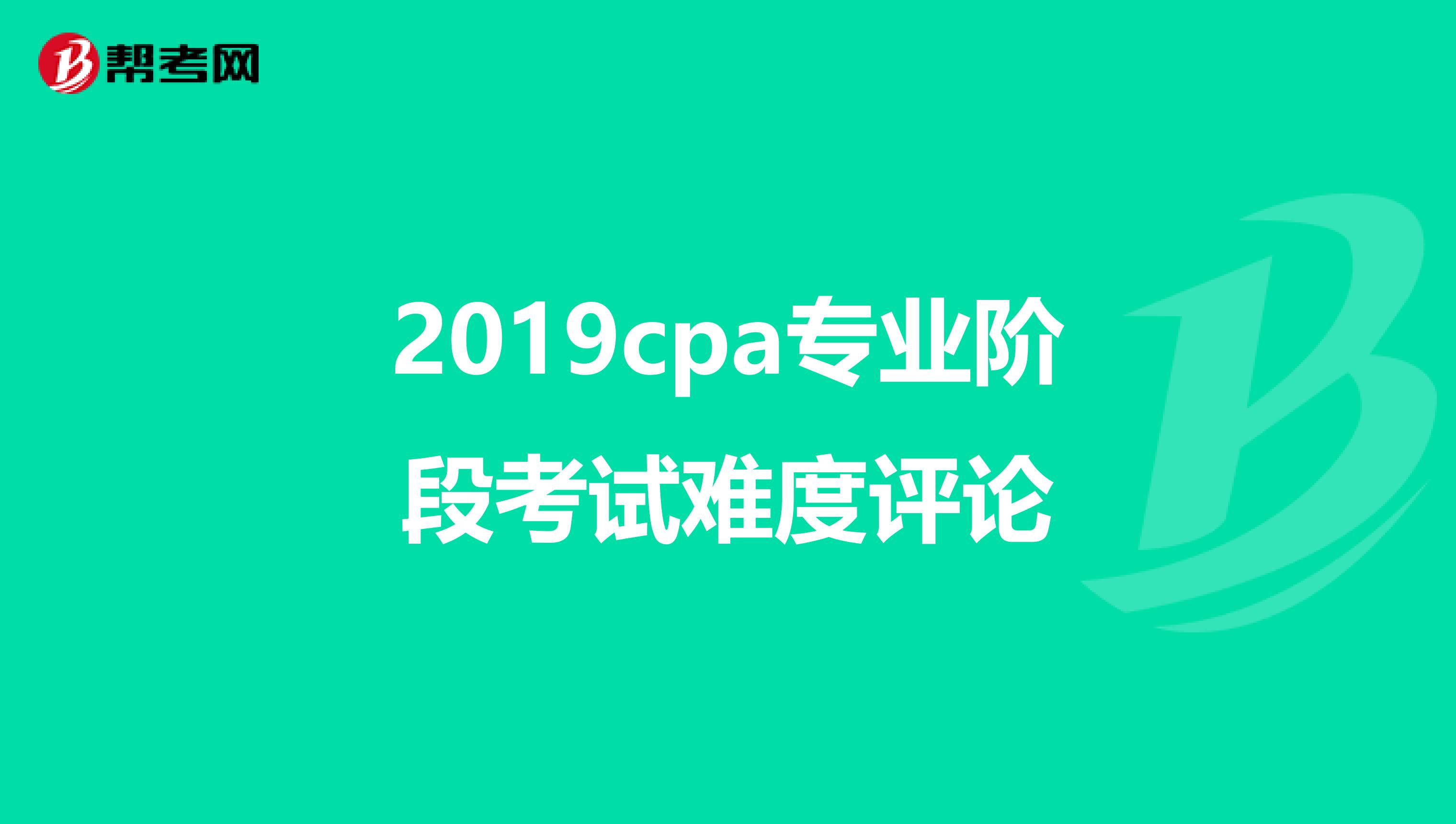 2019cpa专业阶段考试难度评论