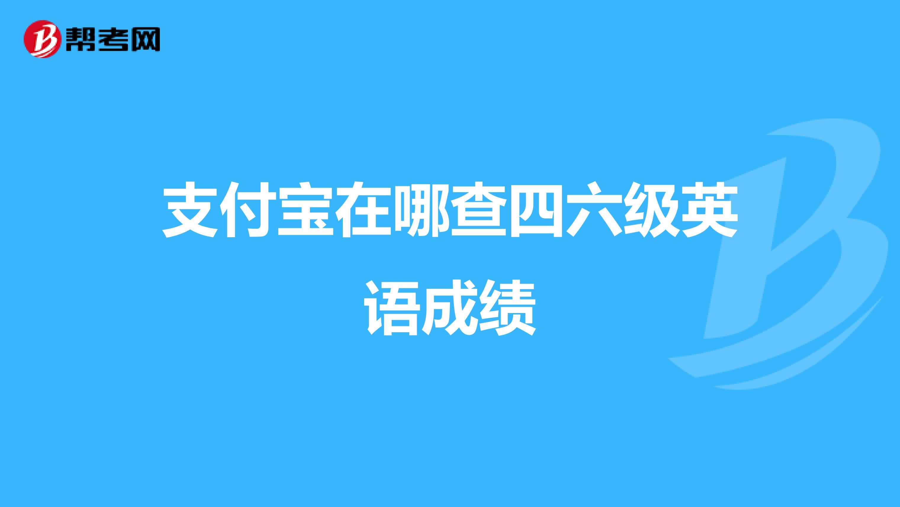 支付宝在哪查四六级英语成绩