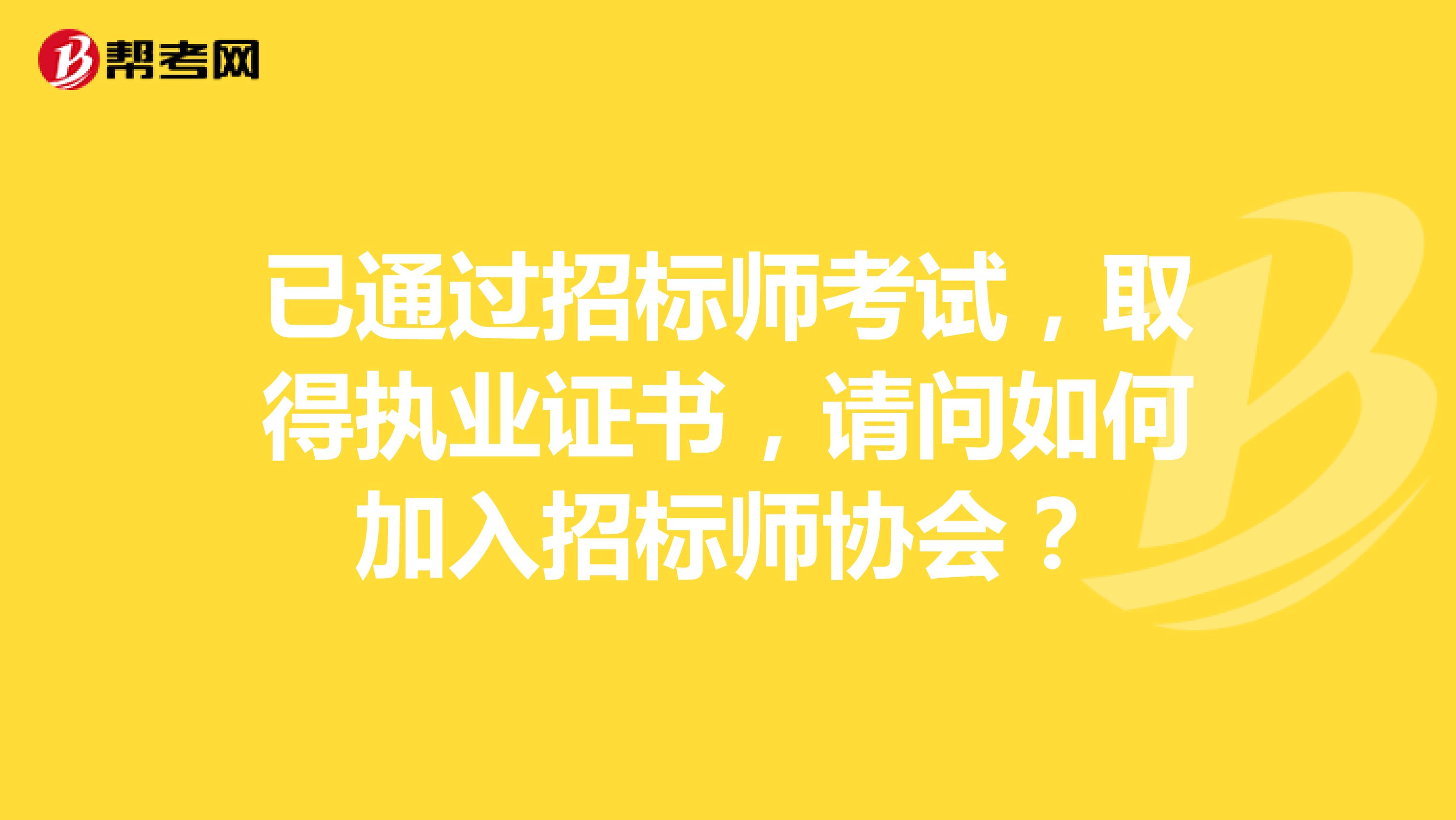 已通过招标师考试，取得执业证书，请问如何加入招标师协会？