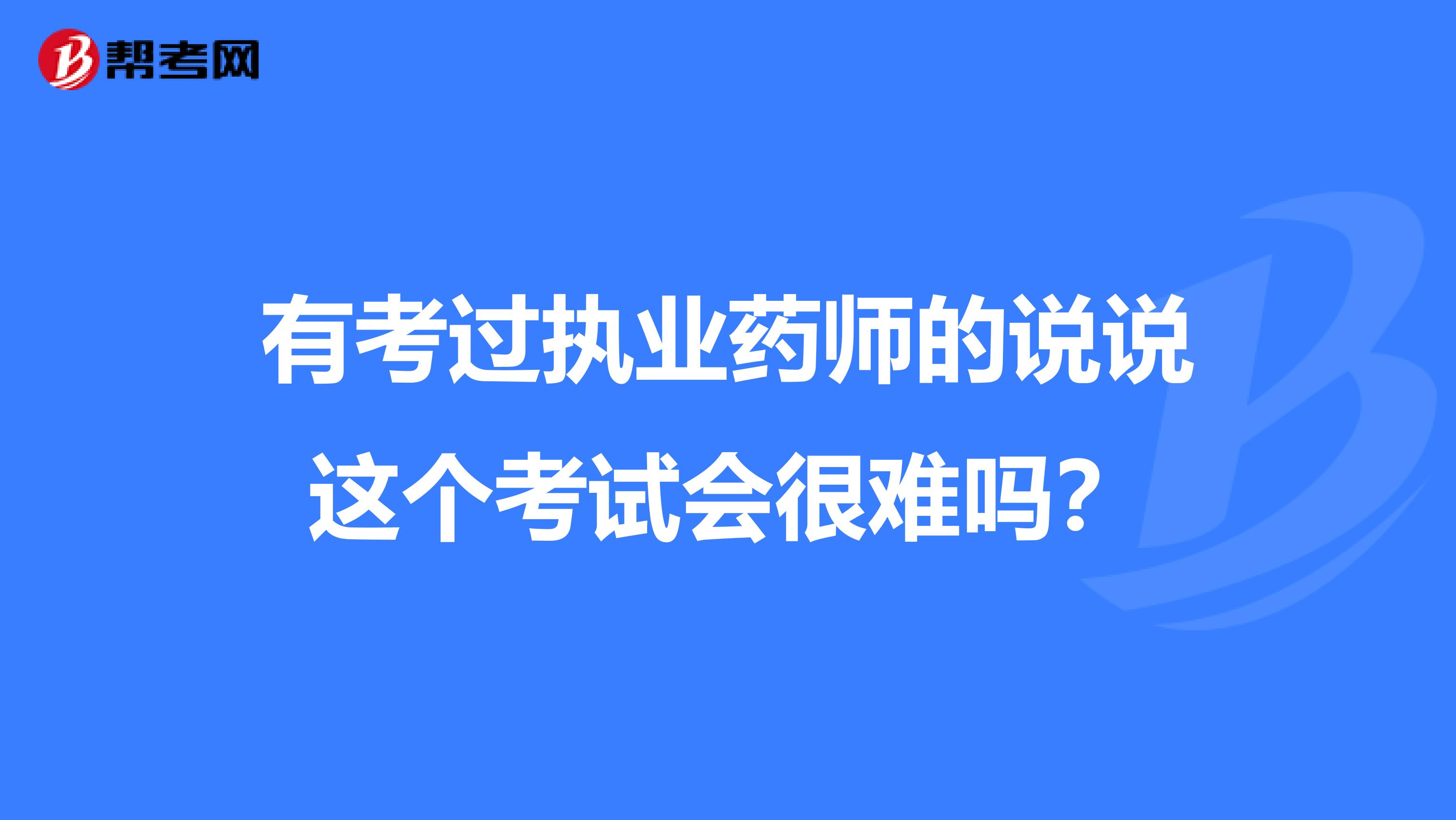 有考過執業藥師的說說這個考試會很難嗎？