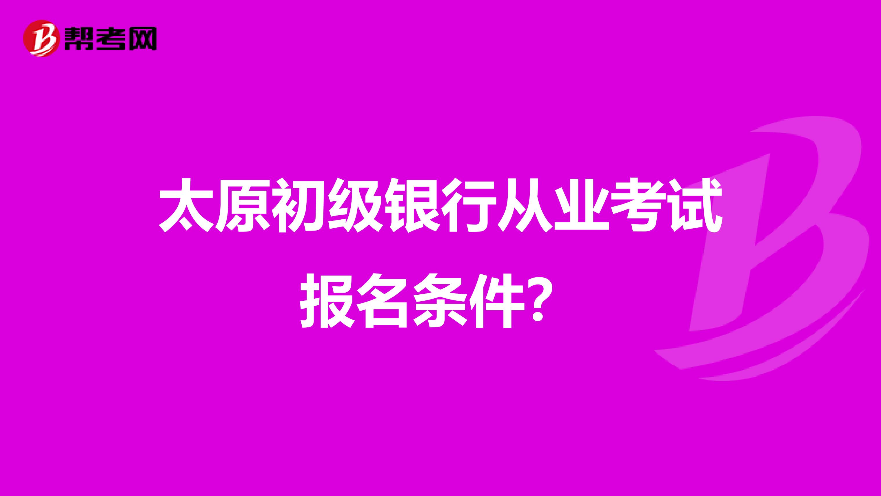 太原初级银行从业考试报名条件？