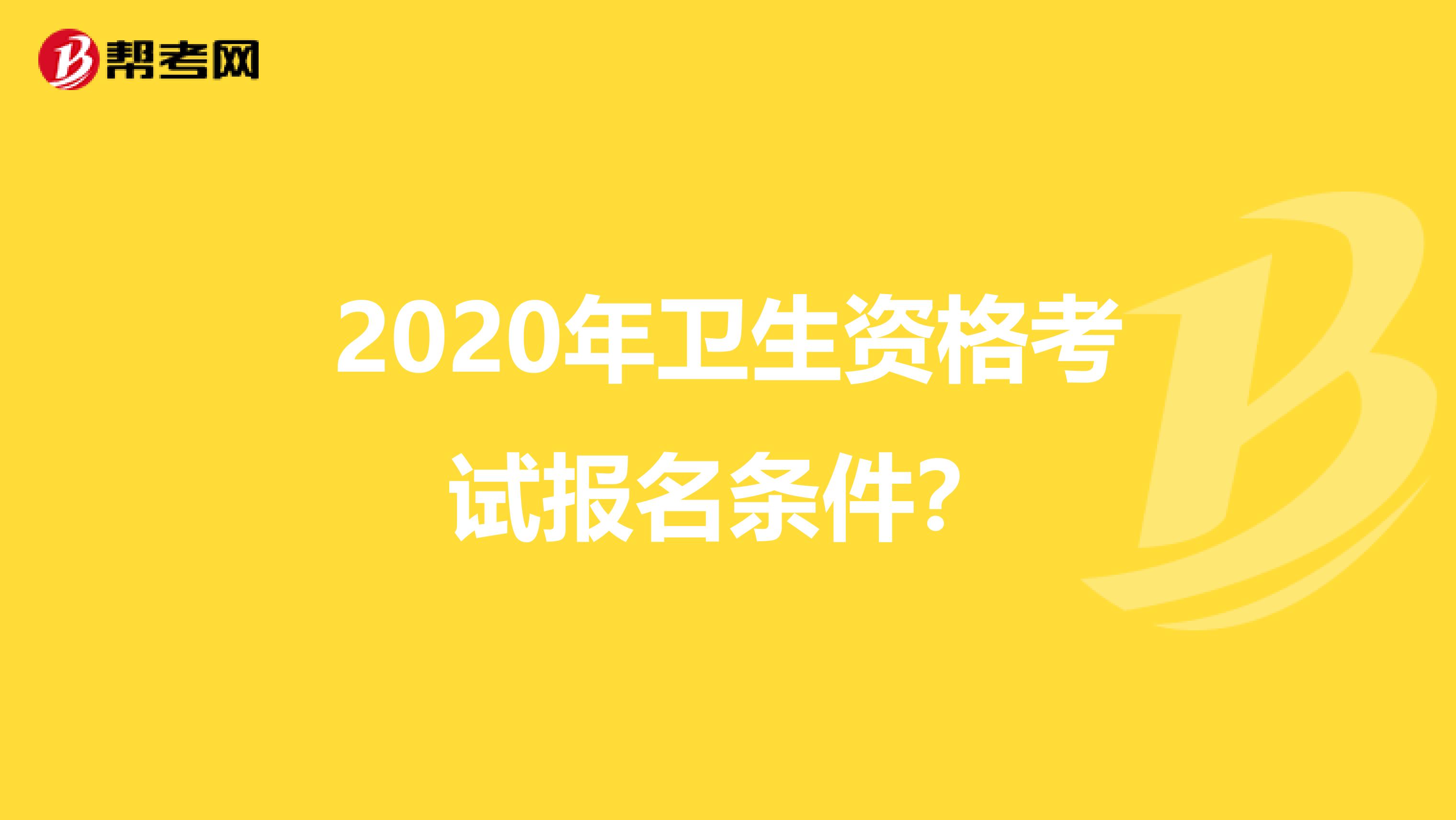 2020年卫生资格考试报名条件?