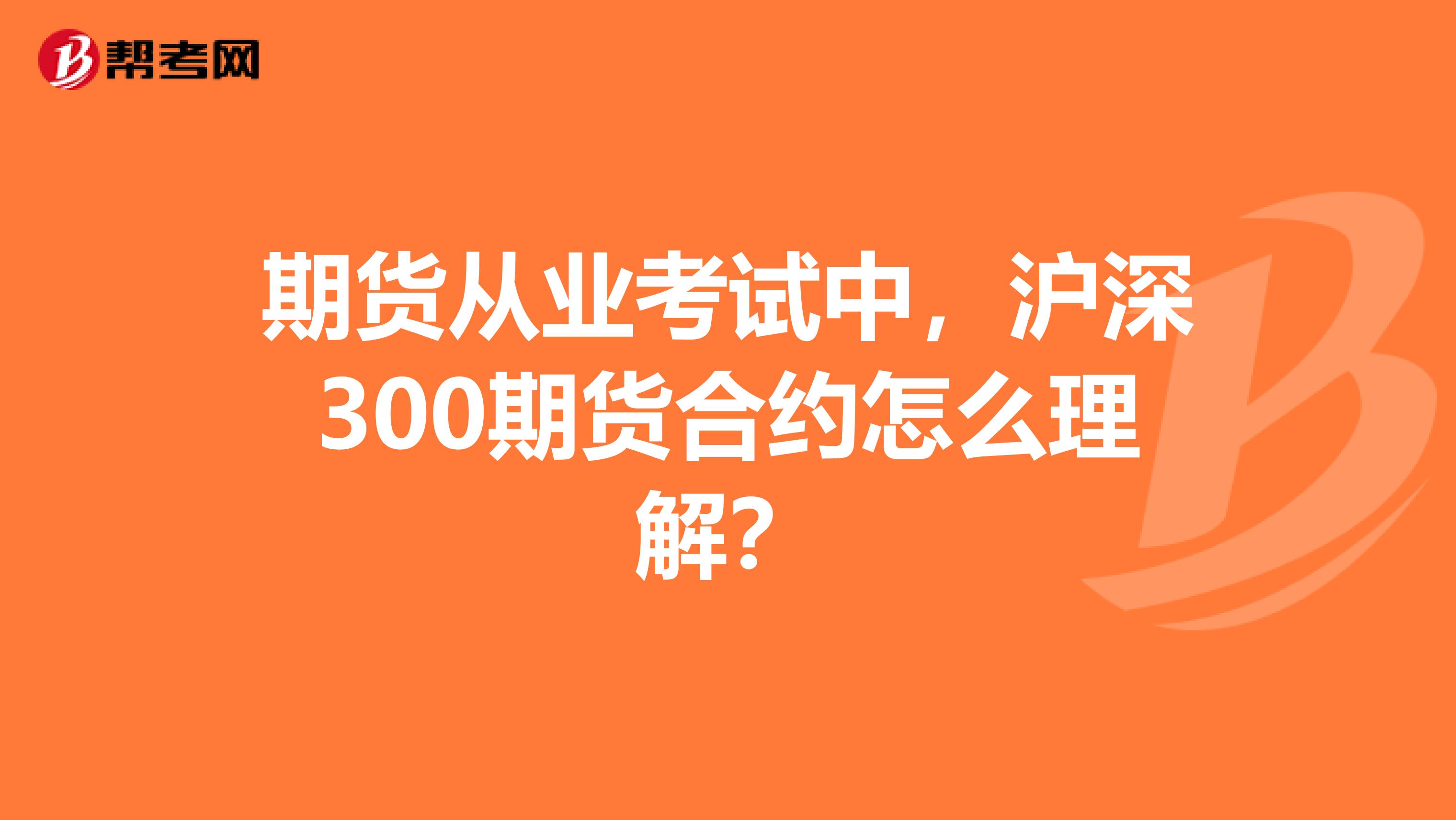 期货从业考试中,沪深300期货合约怎么理解?