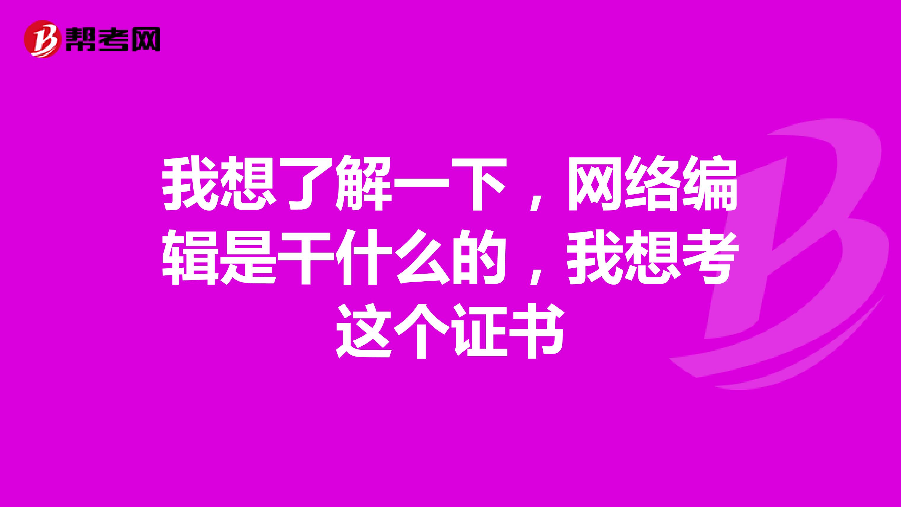 我想了解一下，網(wǎng)絡(luò)編輯是干什么的，我想考這個證書