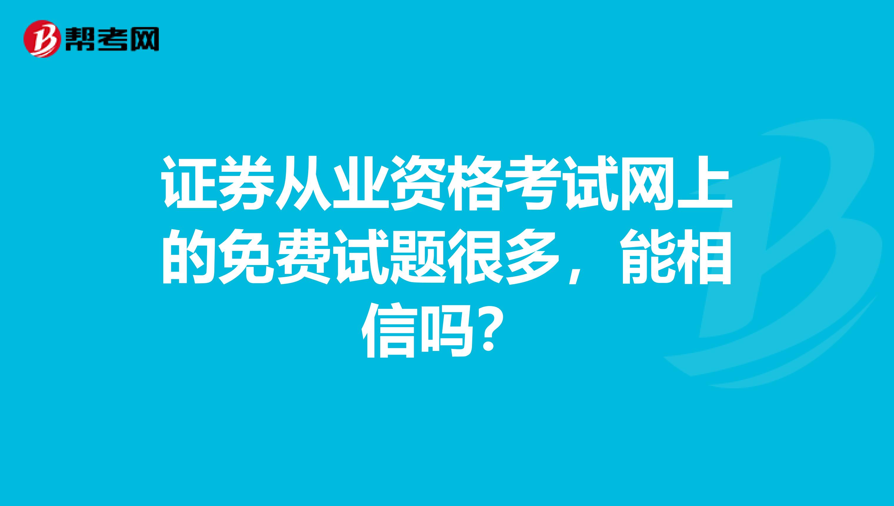 证券从业资格考试网上的免费试题很多，能相信吗？