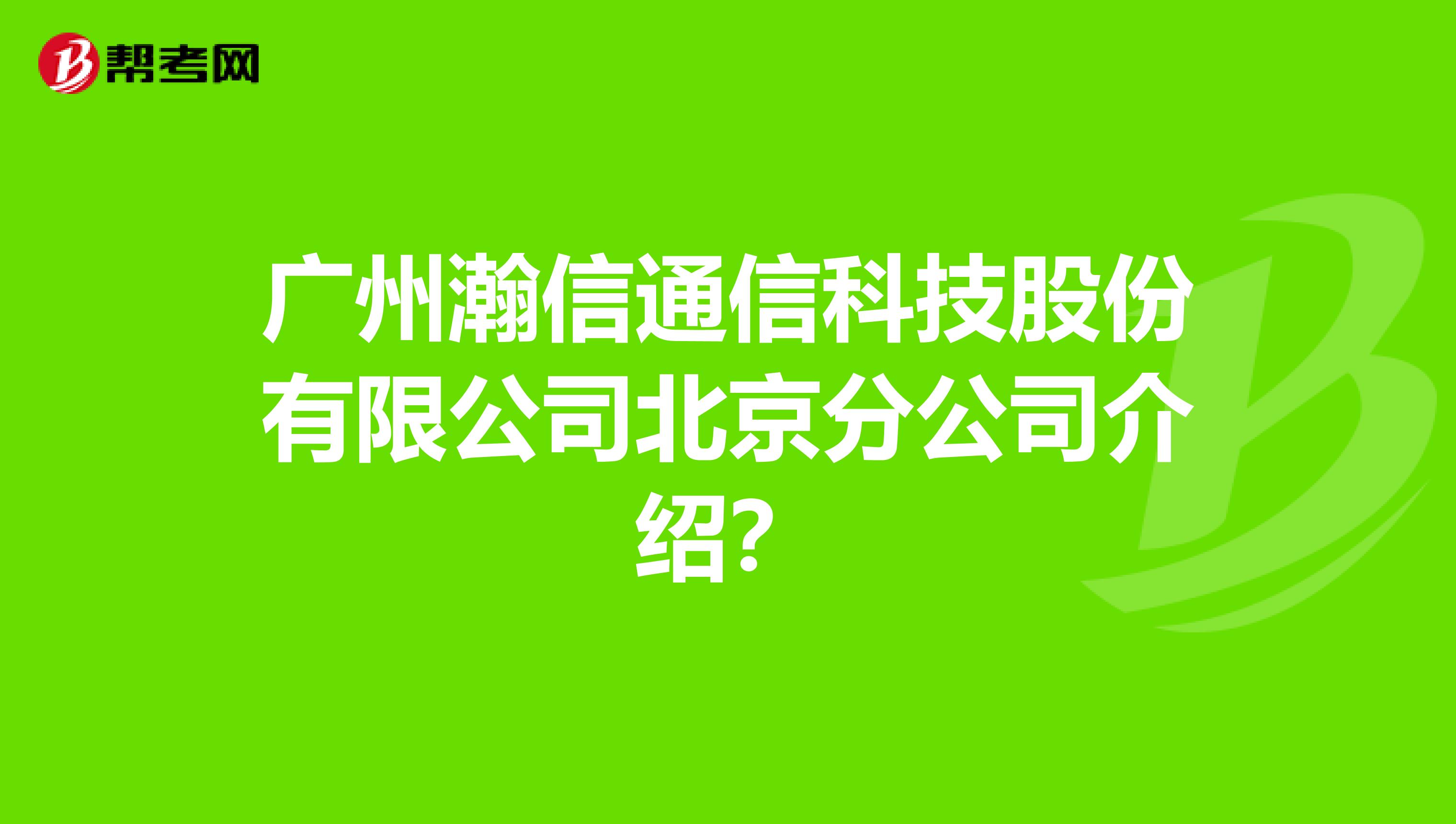 广州瀚信通信科技股份有限公司北京分公司介绍？