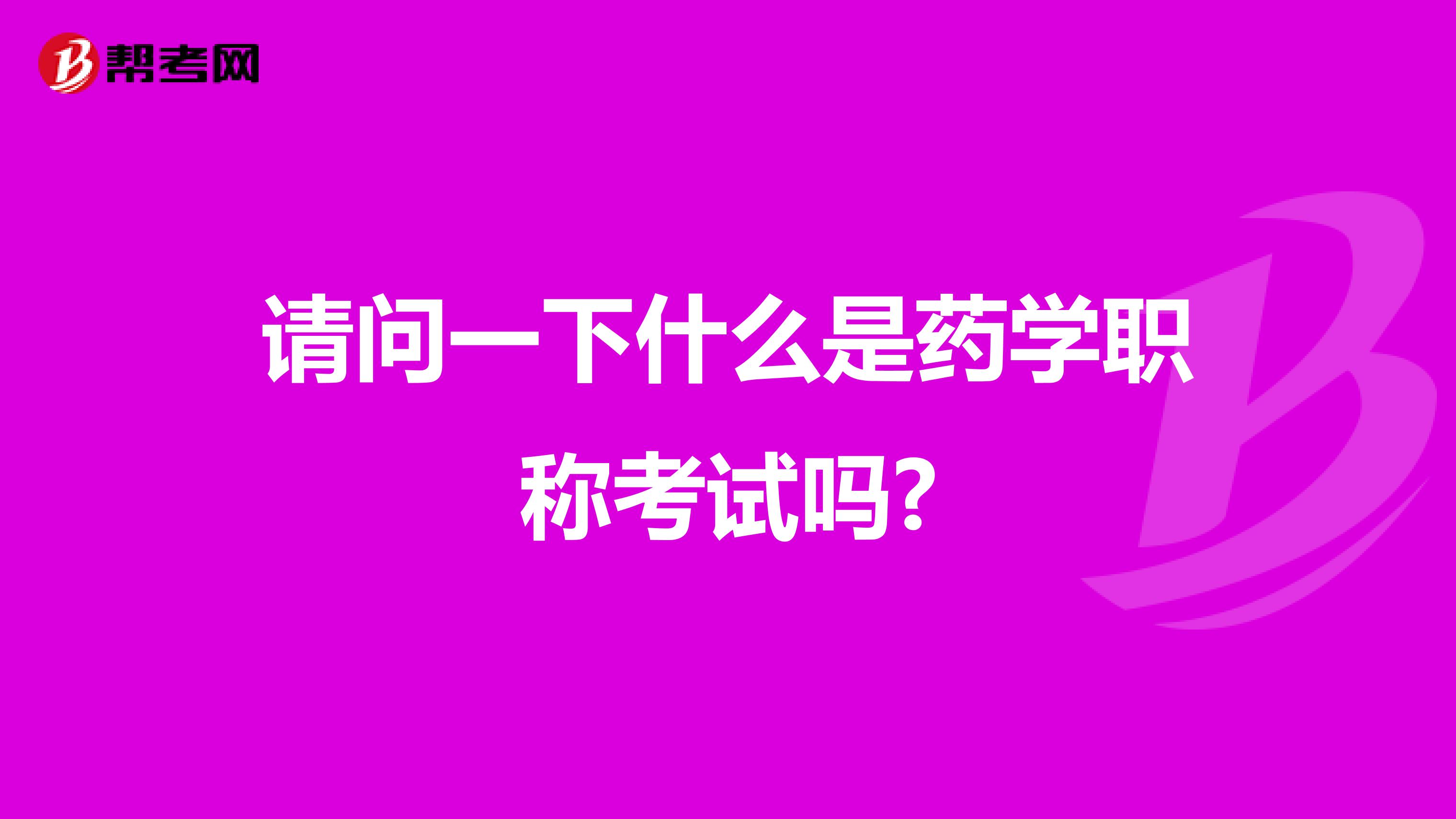 请问一下什么是药学职称考试吗?