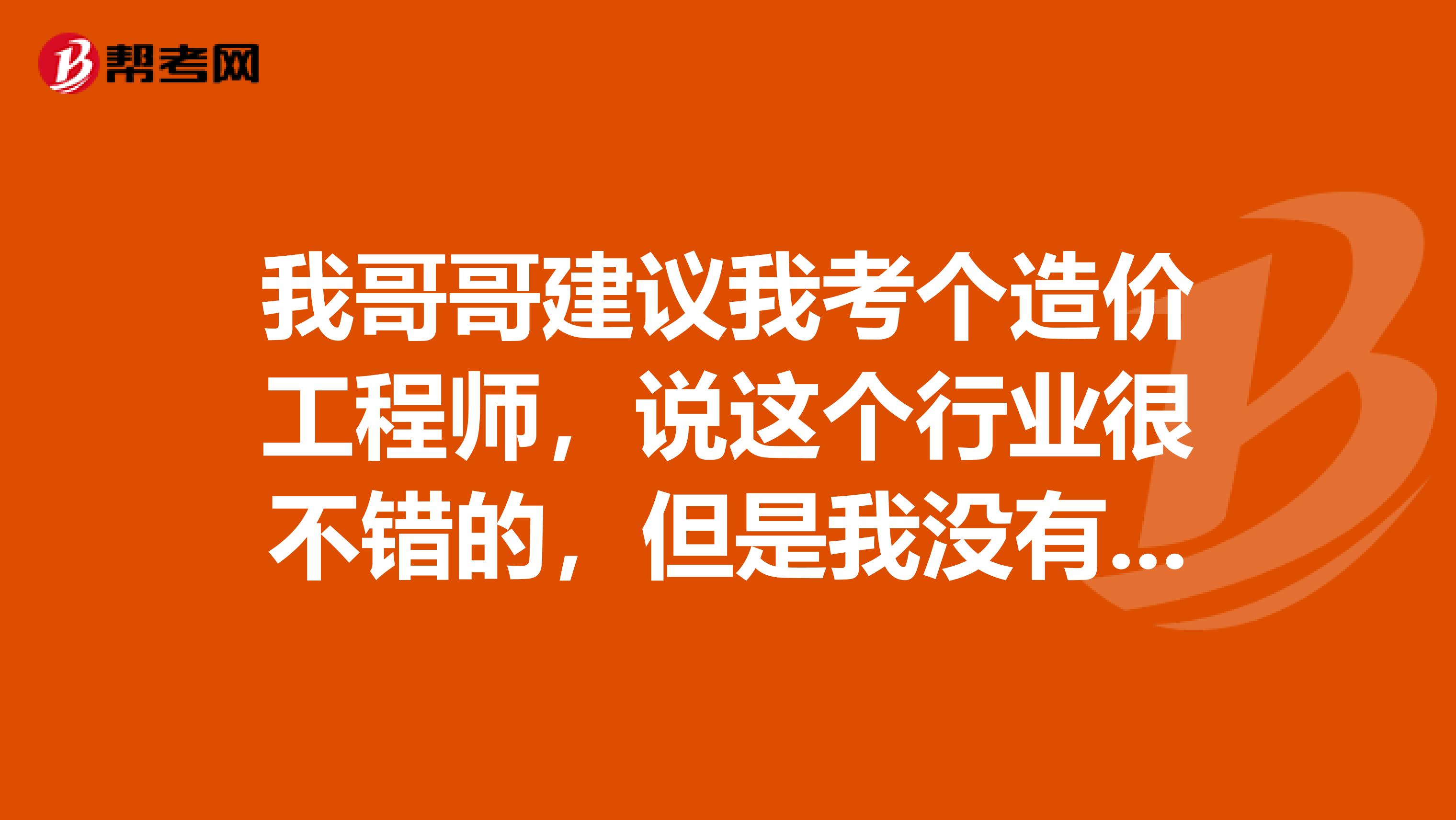 我哥哥建议我考个造价工程师，说这个行业很不错的，但是我没有相关工作经验可以报考造价工程师吗