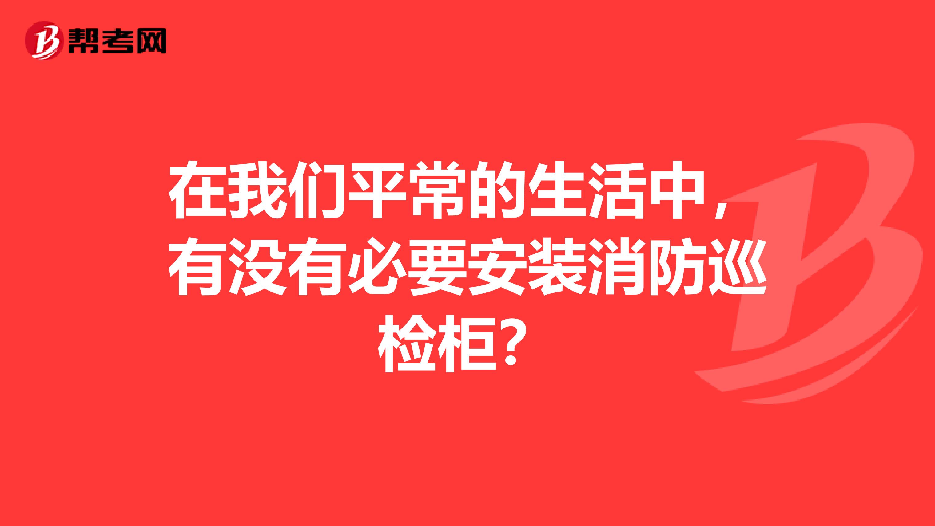 在我们平常的生活中，有没有必要安装消防巡检柜？
