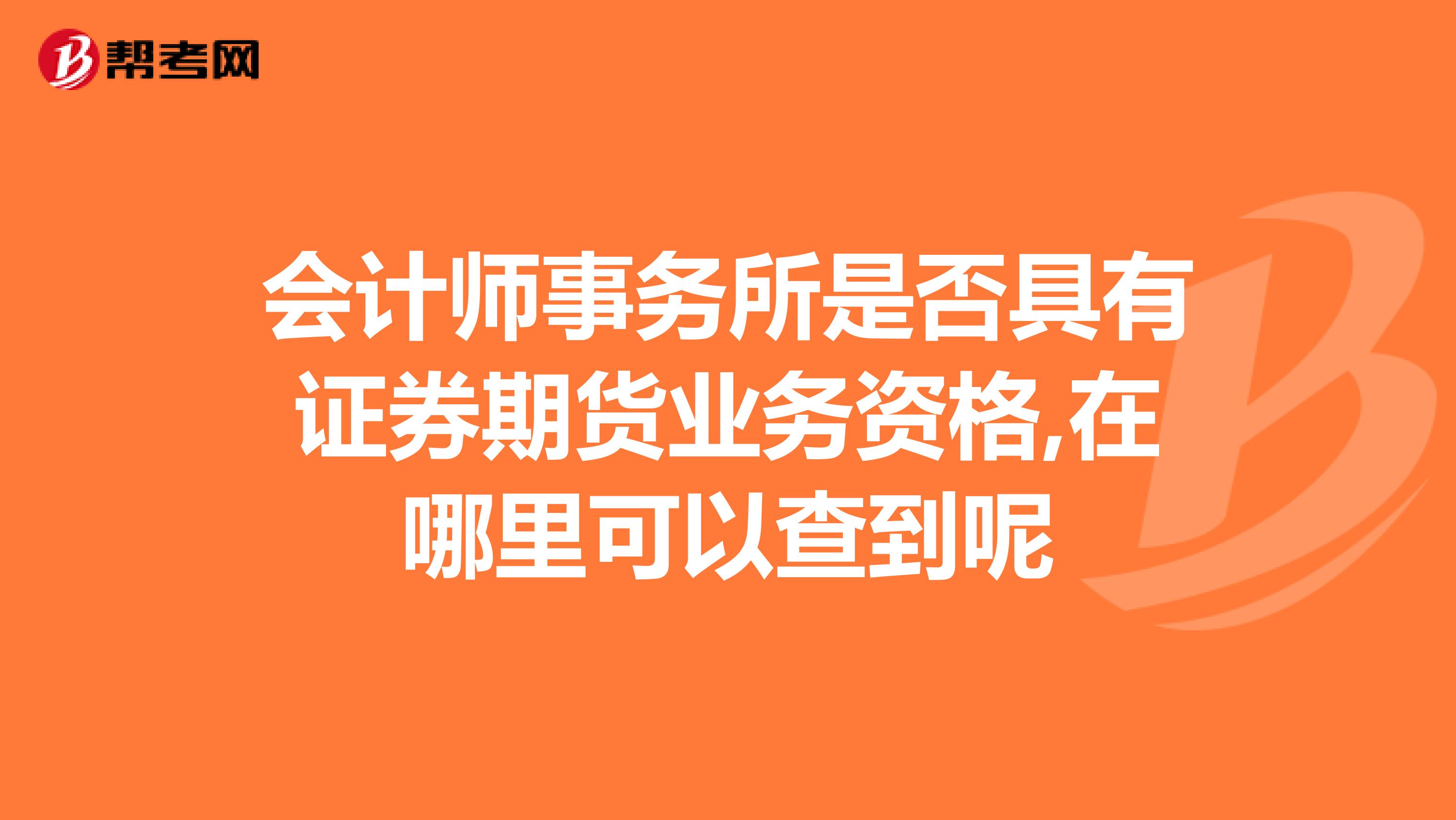 会计师事务所是否具有证券期货业务资格,在哪里可以查到呢