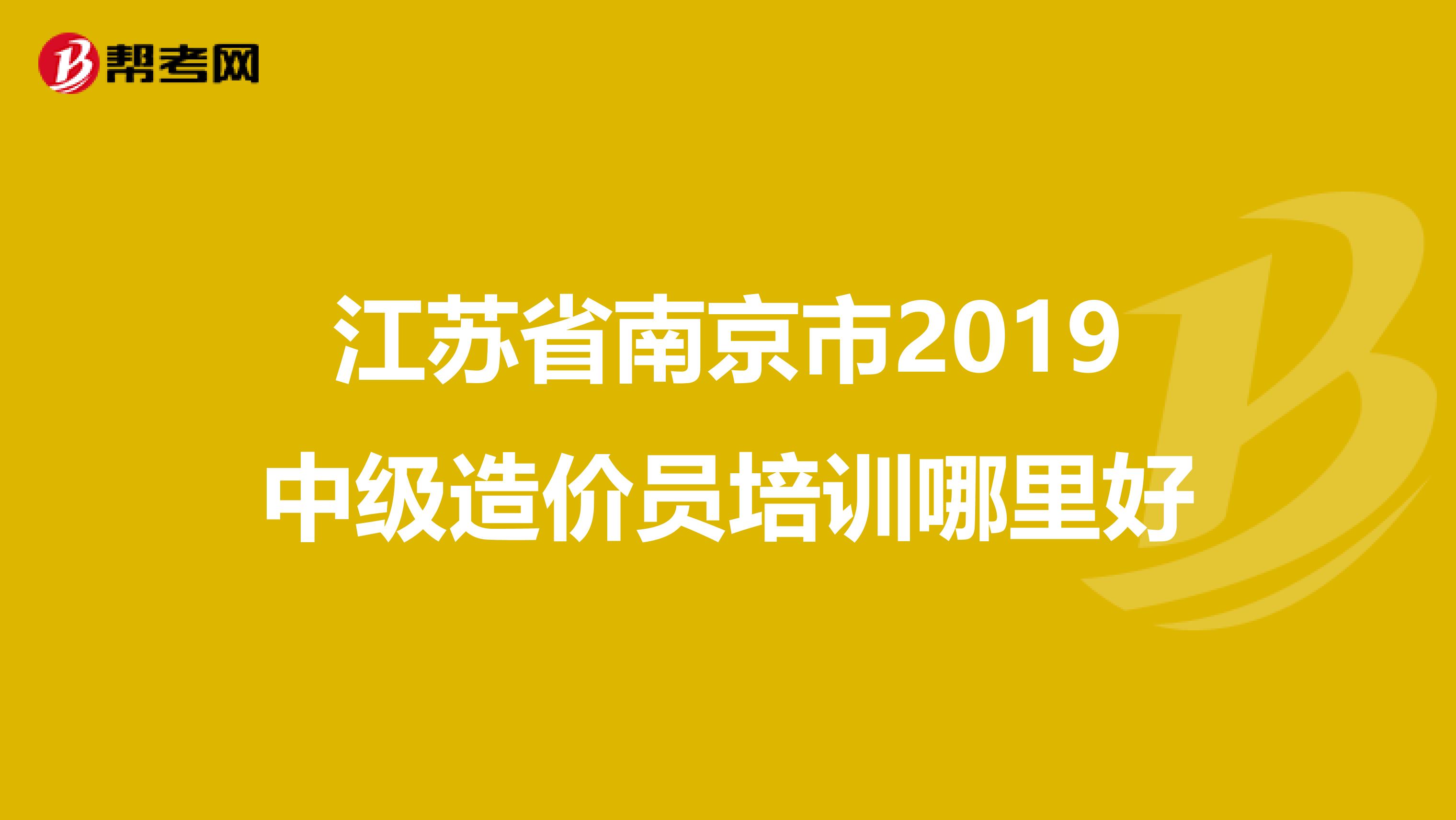 江苏省南京市2019中级造价员培训哪里好