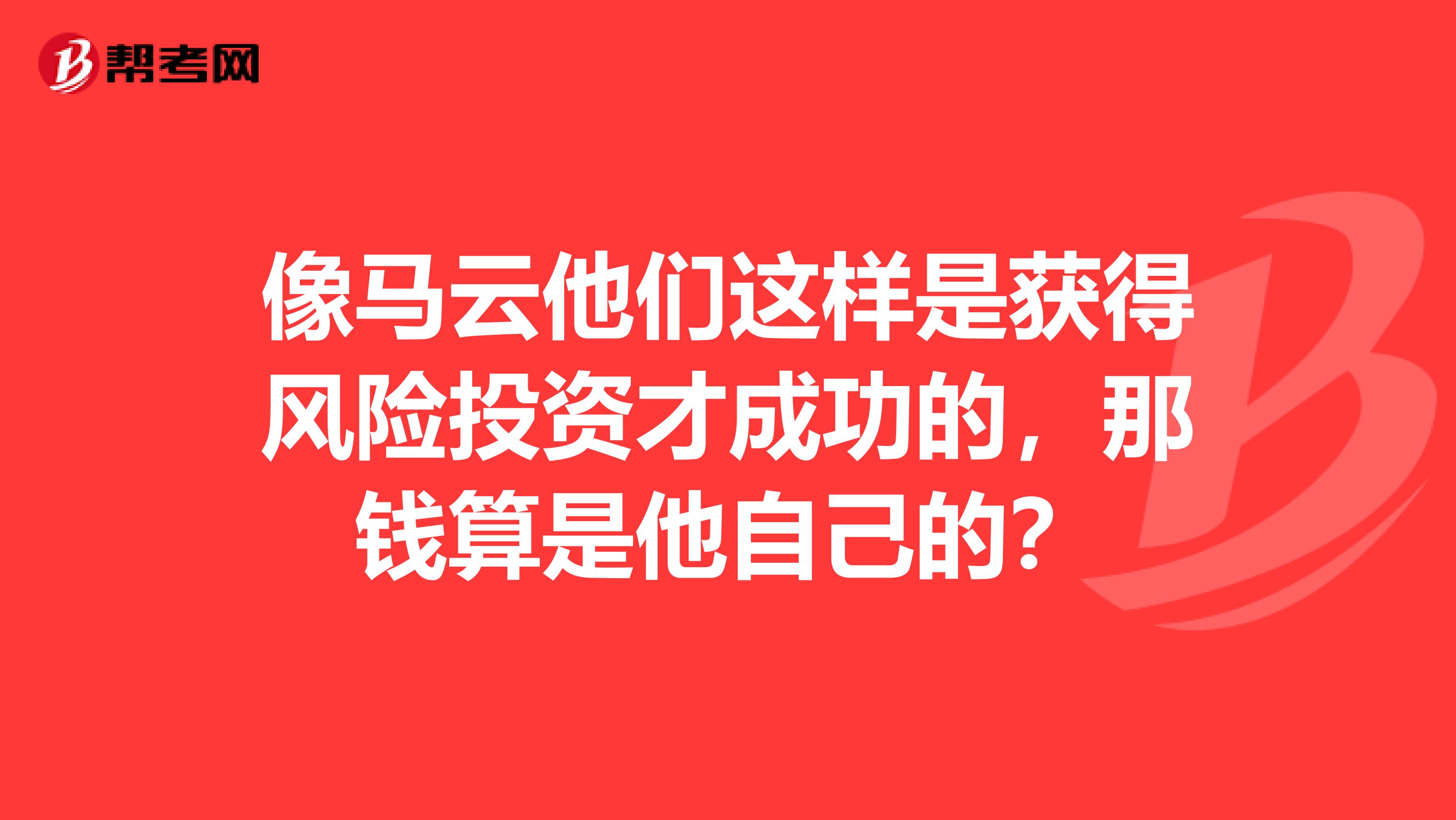 像马云他们这样是获得风险投资才成功的，那钱算是他自己的？