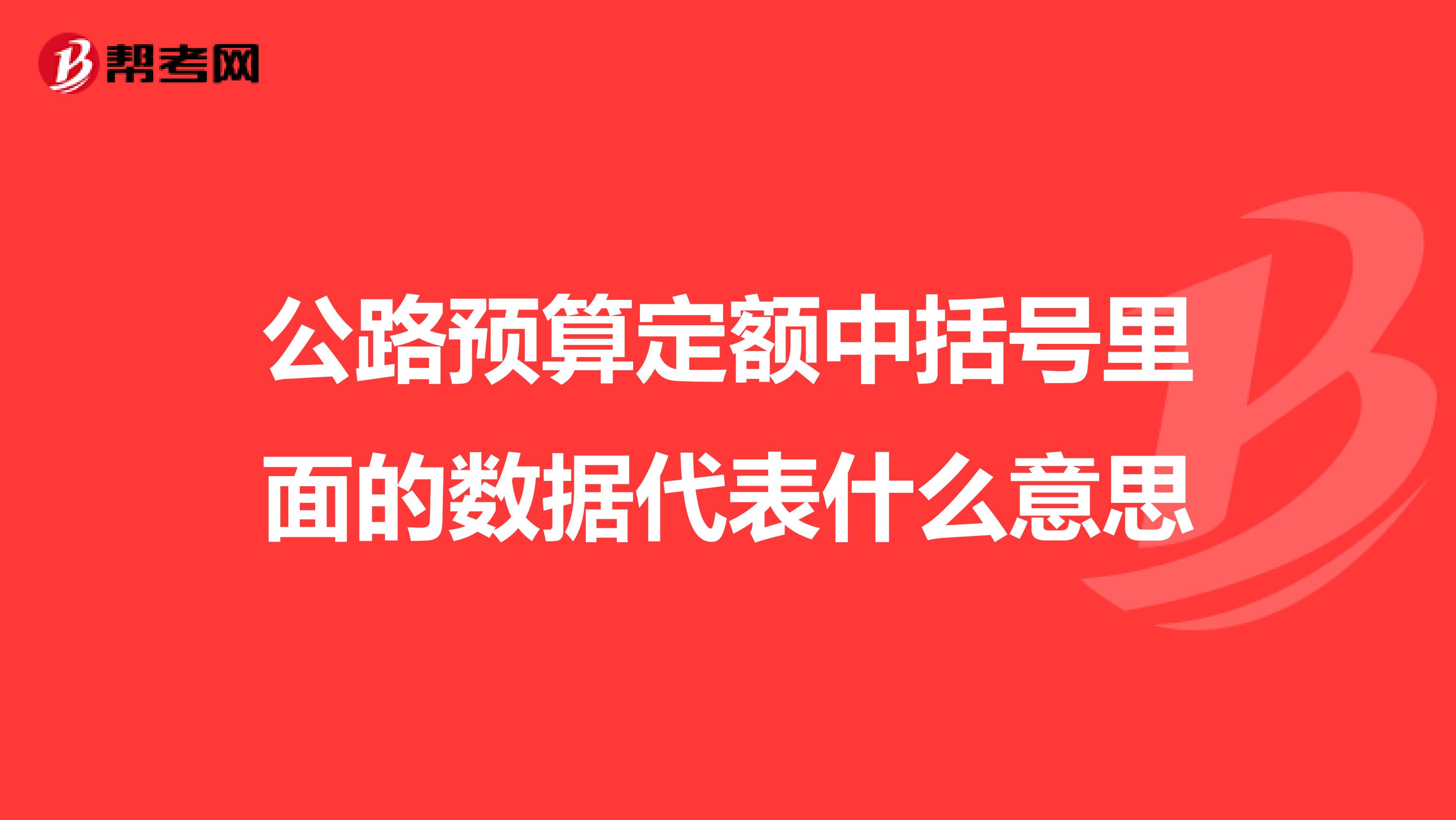 公路预算定额中括号里面的数据代表什么意思