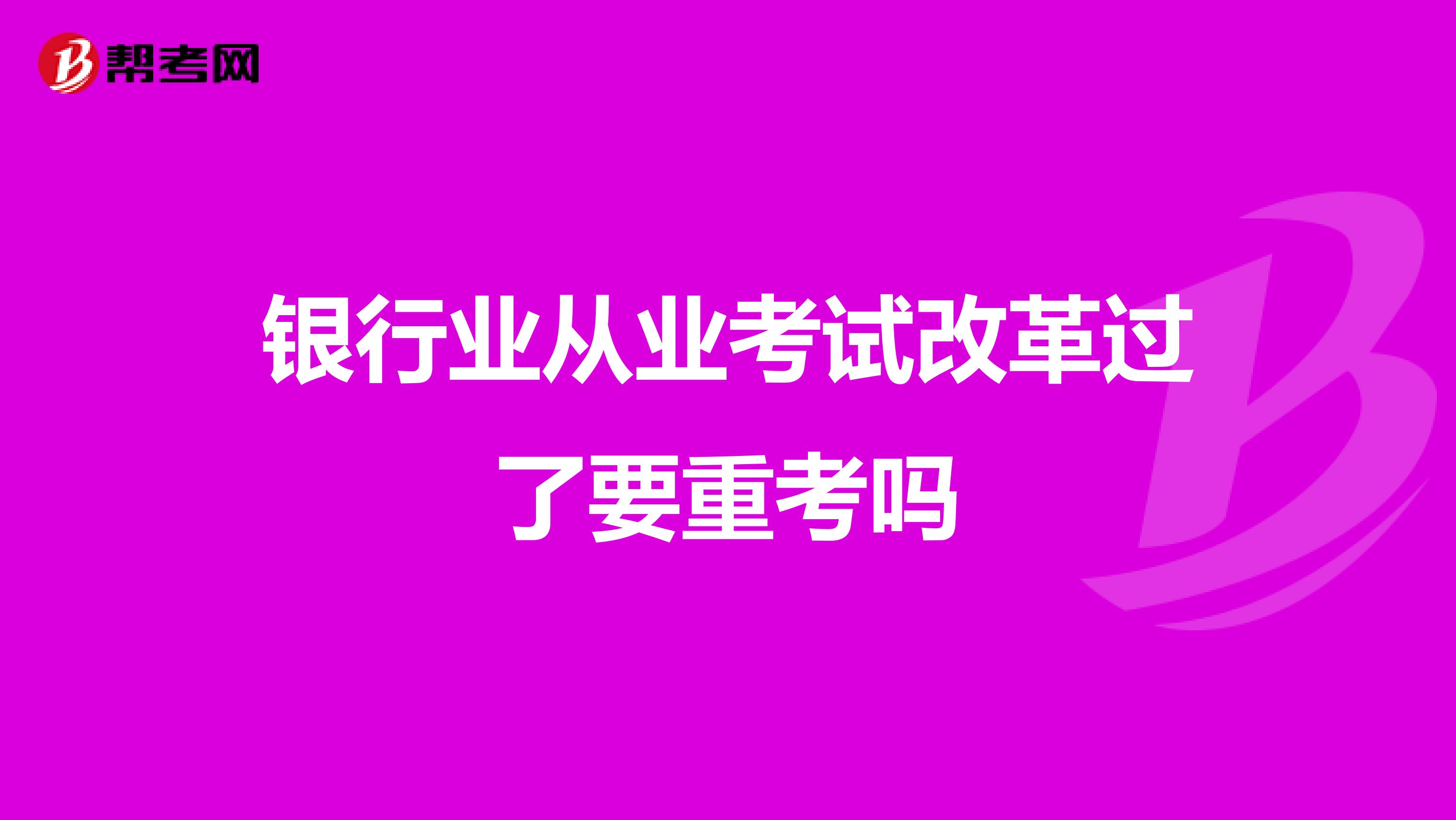 银行业从业考试改革过了要重考吗