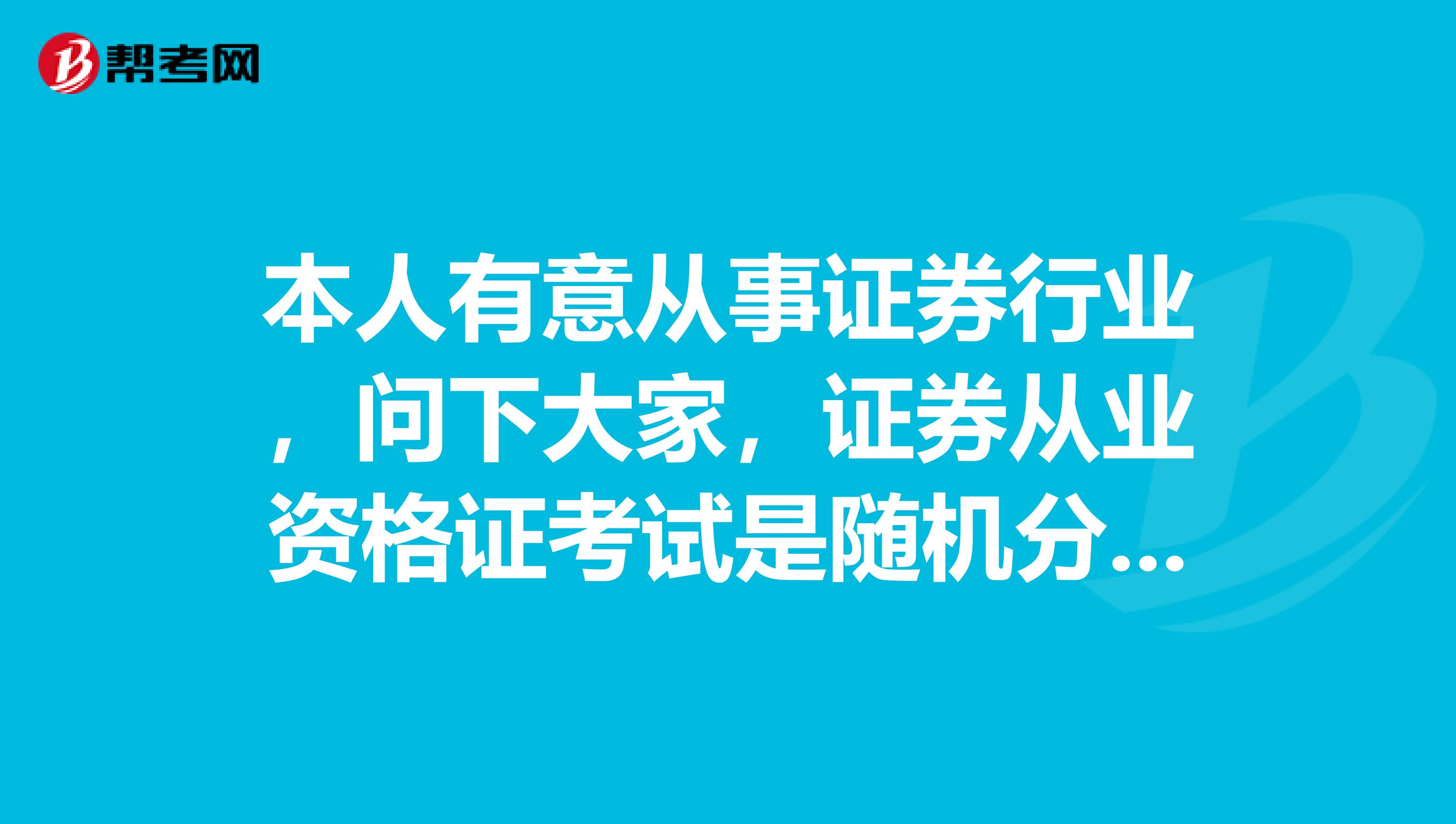 本人有意从事证券行业，问下大家，证券从业资格证考试是随机分配的考场的吗？