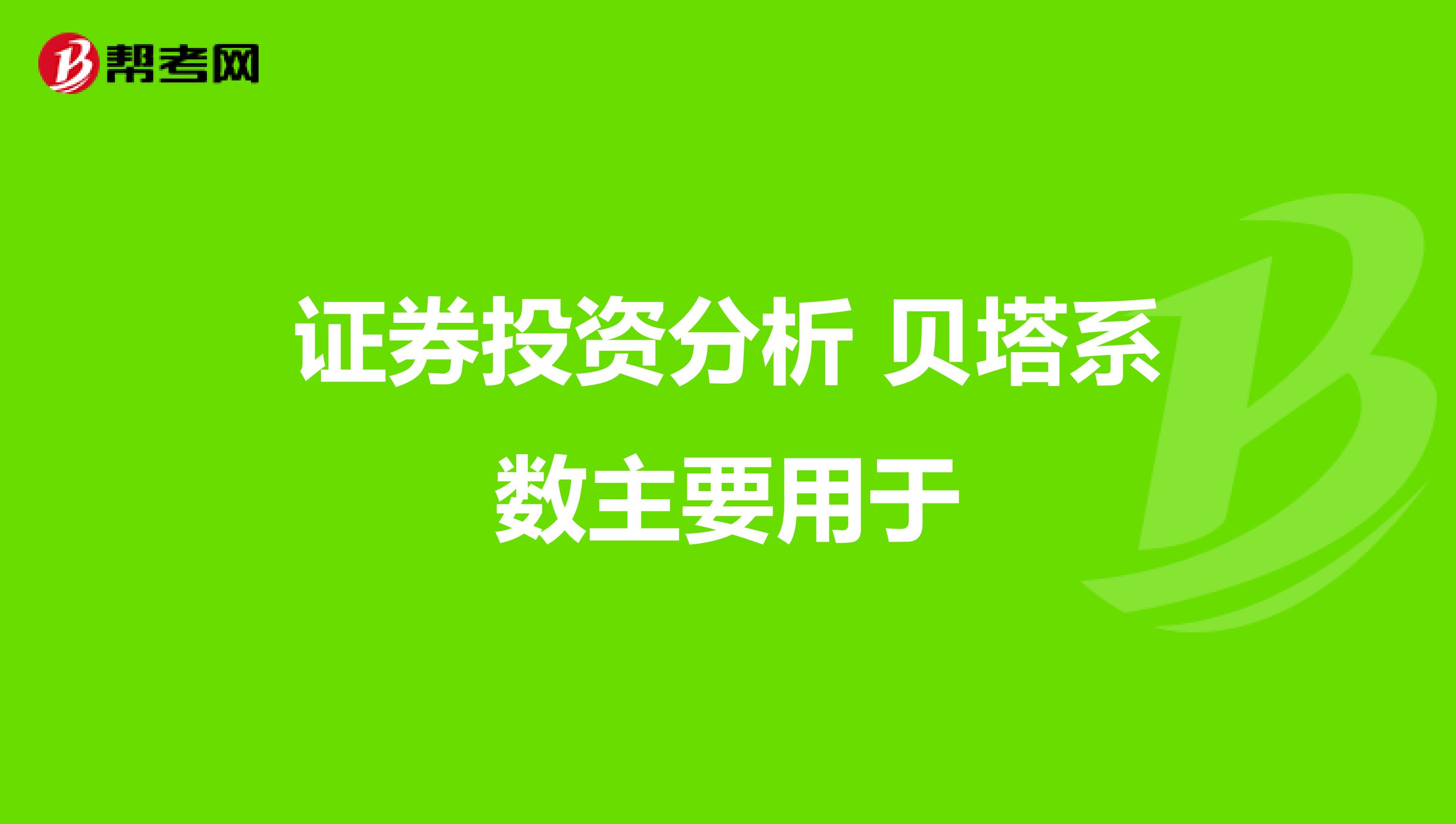 证券投资分析 贝塔系数主要用于