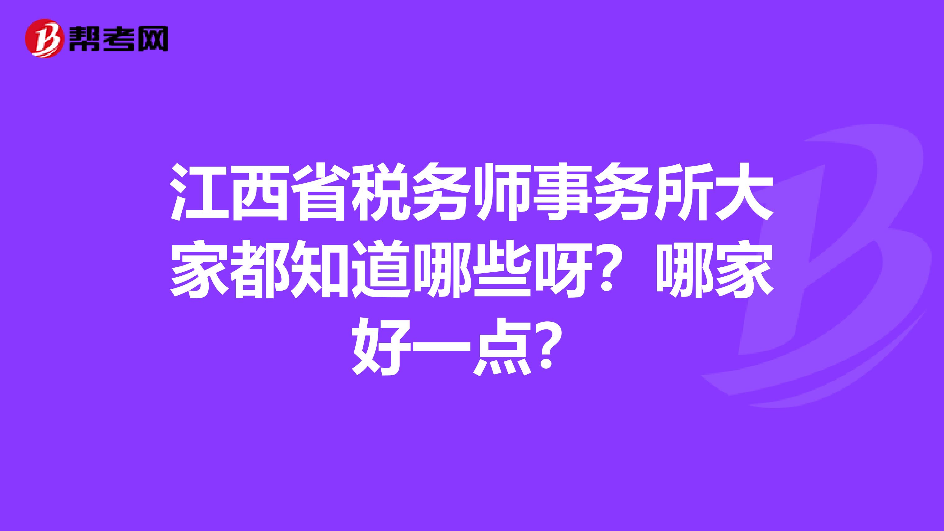 江西省税务师事务所大家都知道哪些呀?哪家好一点?