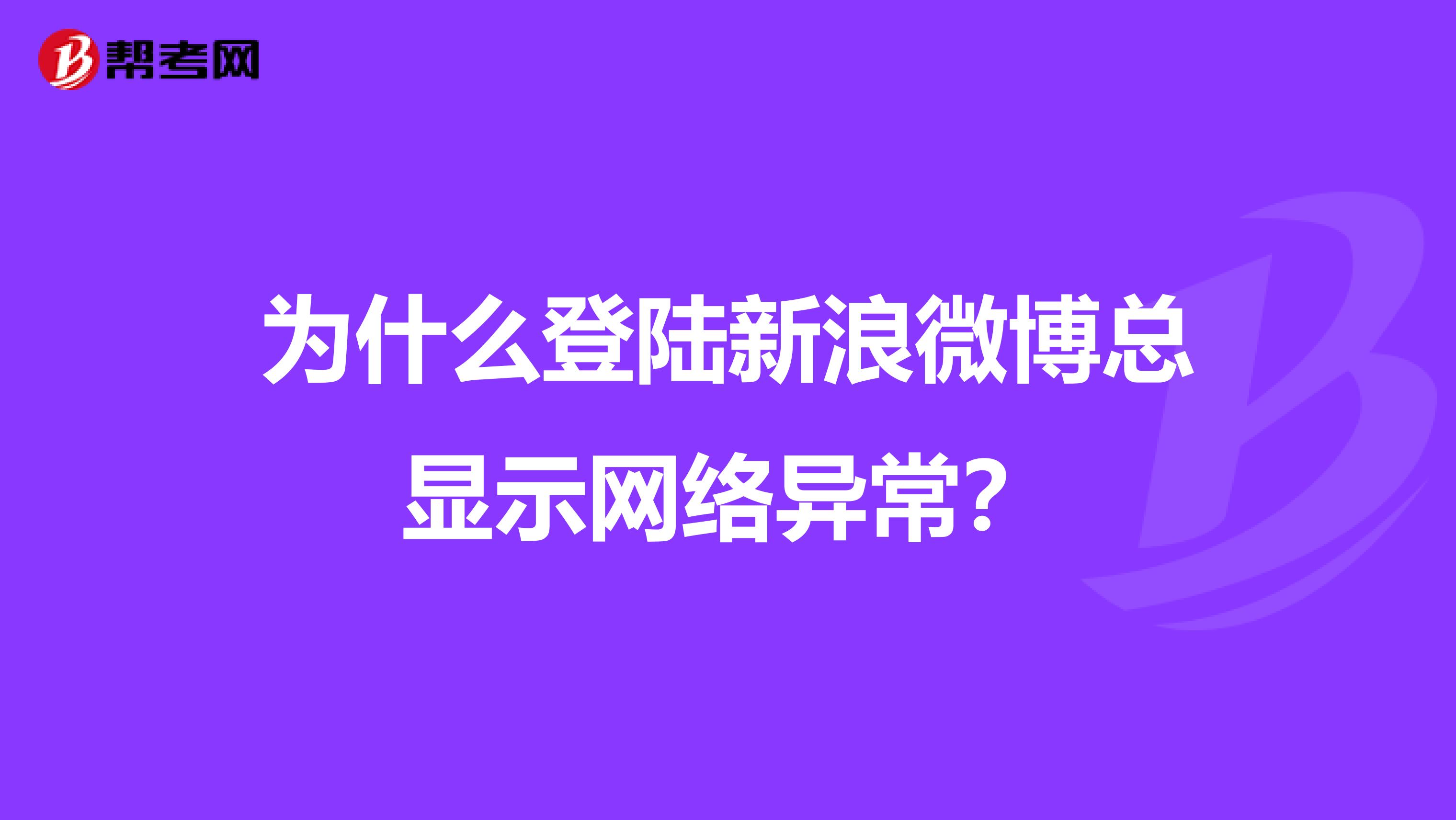 为什么登陆新浪微博总显示网络异常?