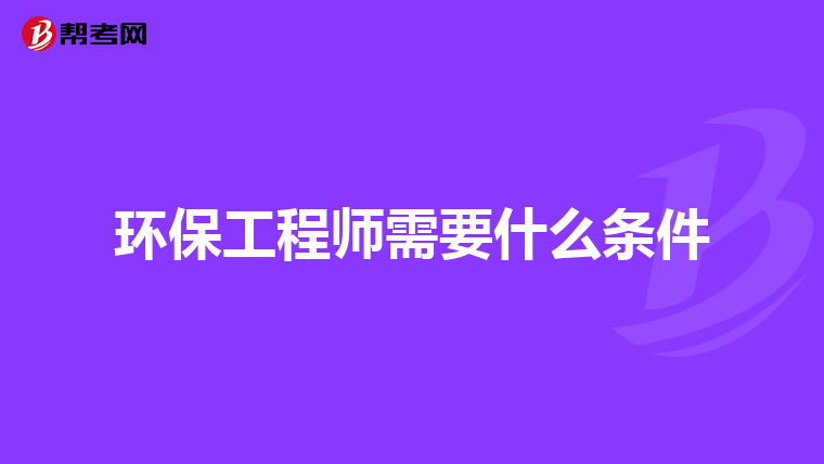 环保工程师需要什么条件